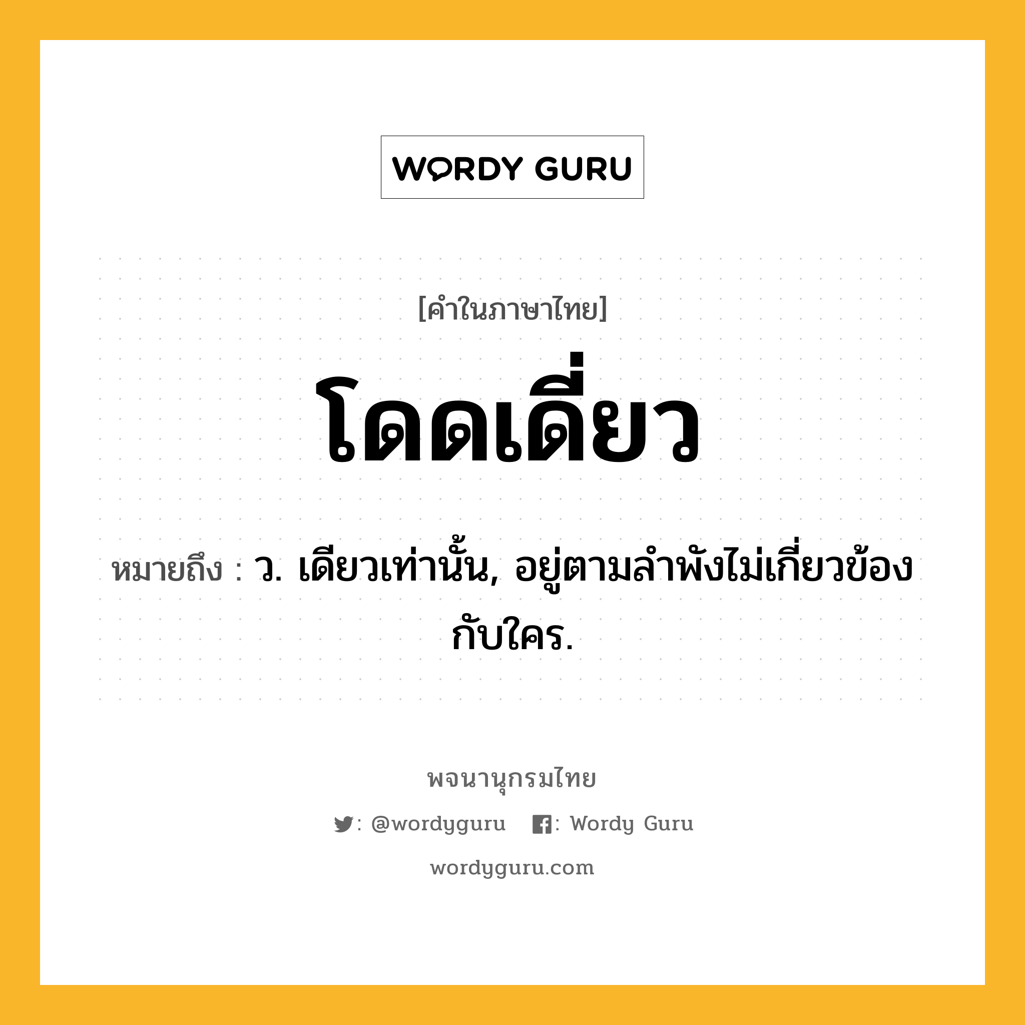 โดดเดี่ยว ความหมาย หมายถึงอะไร?, คำในภาษาไทย โดดเดี่ยว หมายถึง ว. เดียวเท่านั้น, อยู่ตามลําพังไม่เกี่ยวข้องกับใคร.