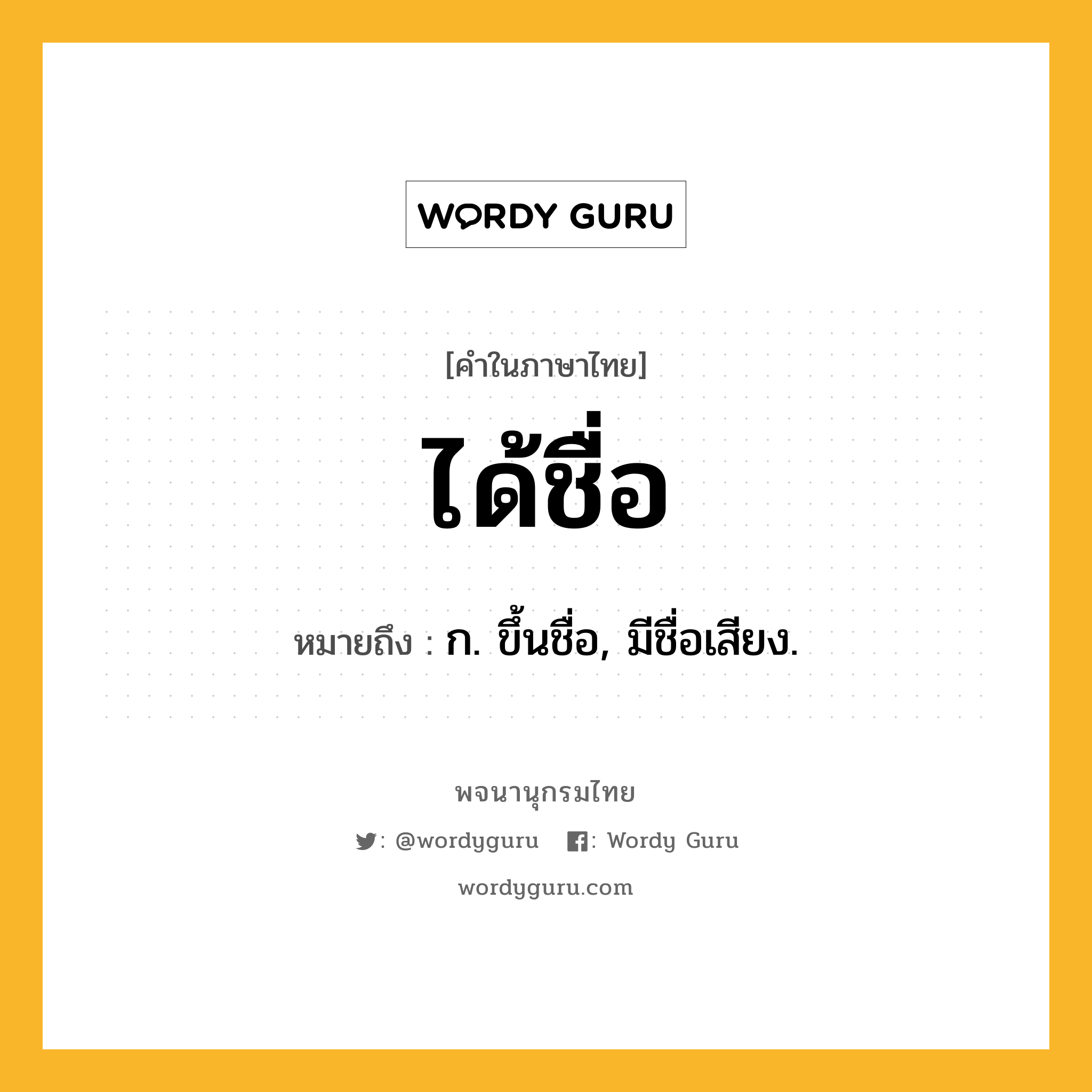 ได้ชื่อ ความหมาย หมายถึงอะไร?, คำในภาษาไทย ได้ชื่อ หมายถึง ก. ขึ้นชื่อ, มีชื่อเสียง.