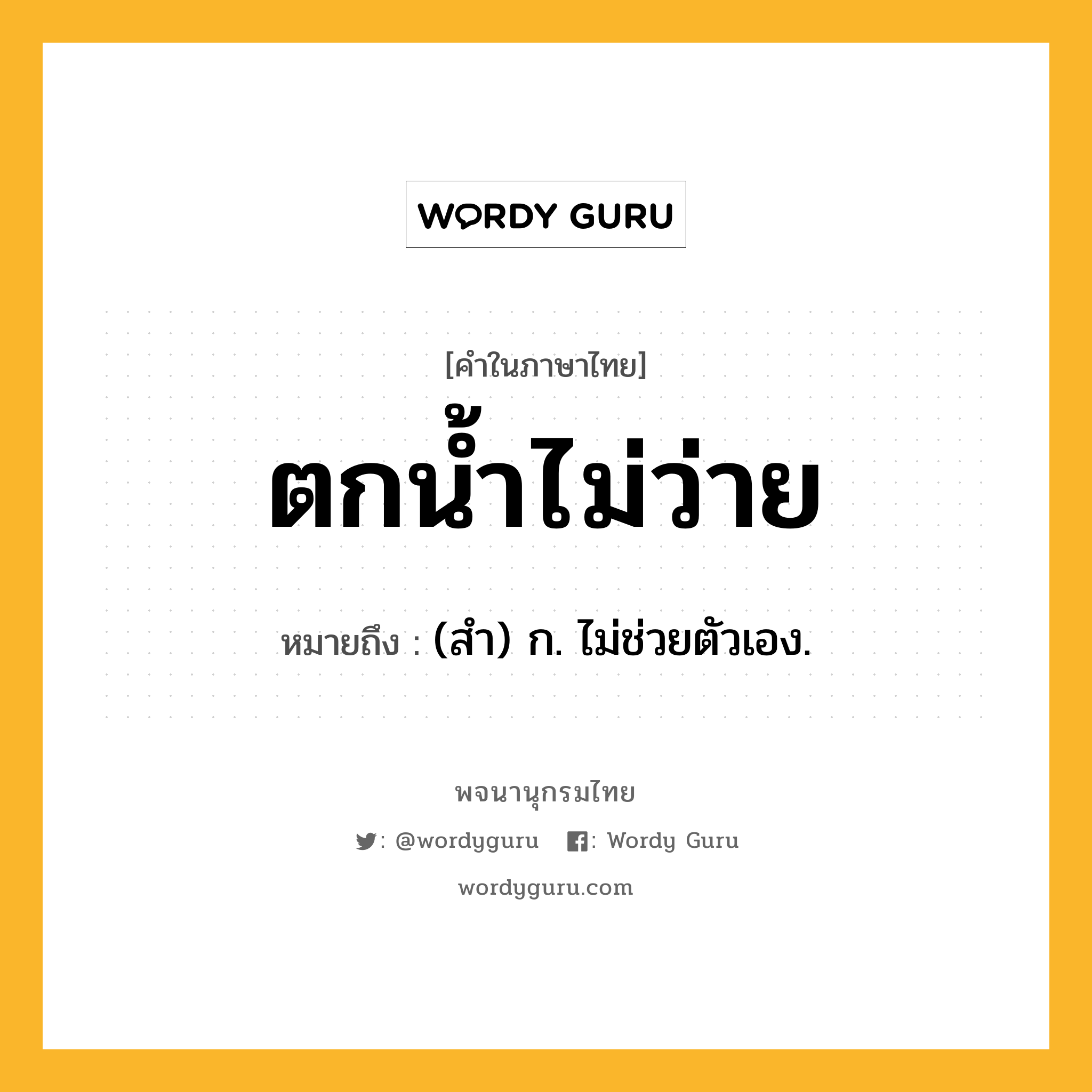 ตกน้ำไม่ว่าย ความหมาย หมายถึงอะไร?, คำในภาษาไทย ตกน้ำไม่ว่าย หมายถึง (สํา) ก. ไม่ช่วยตัวเอง.