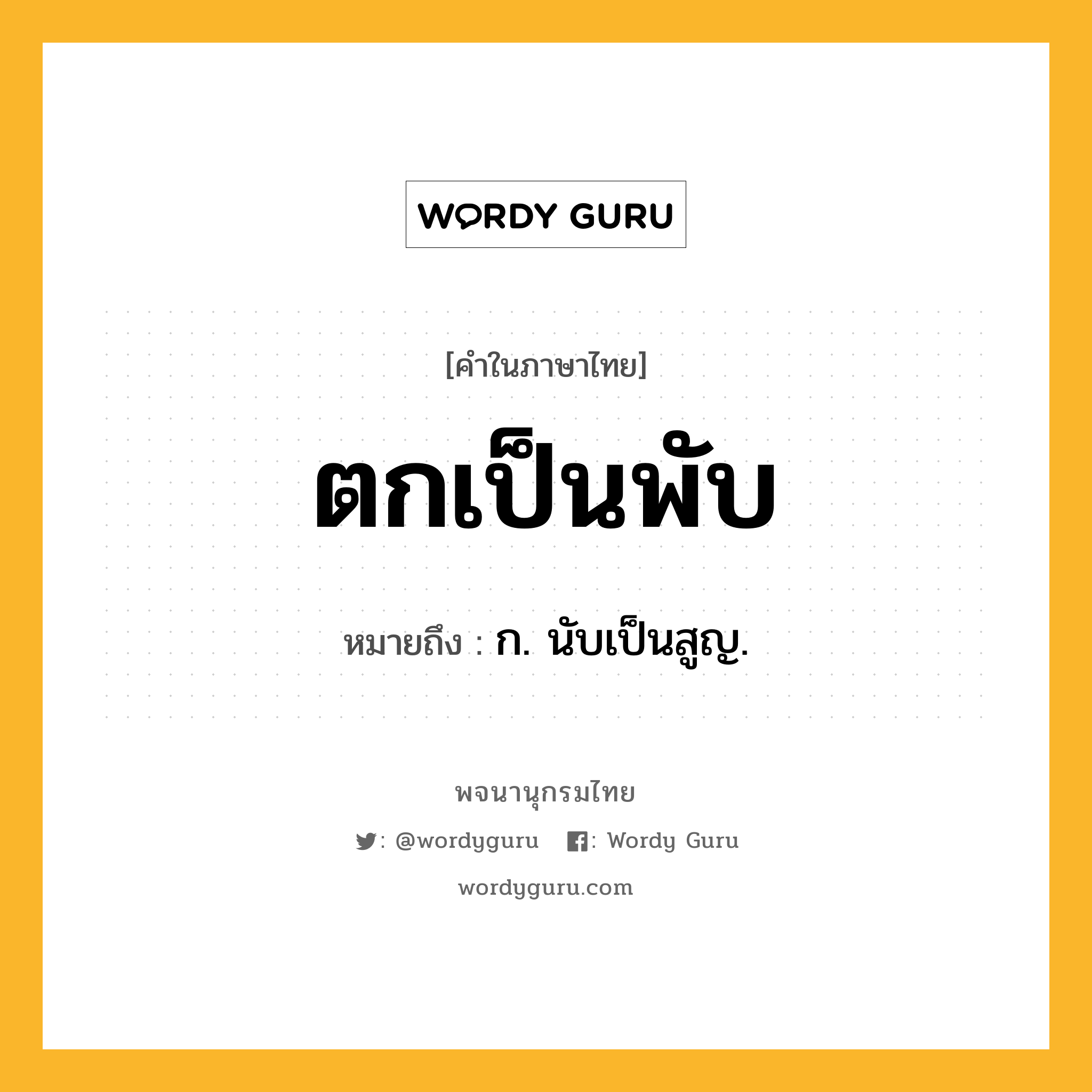 ตกเป็นพับ ความหมาย หมายถึงอะไร?, คำในภาษาไทย ตกเป็นพับ หมายถึง ก. นับเป็นสูญ.