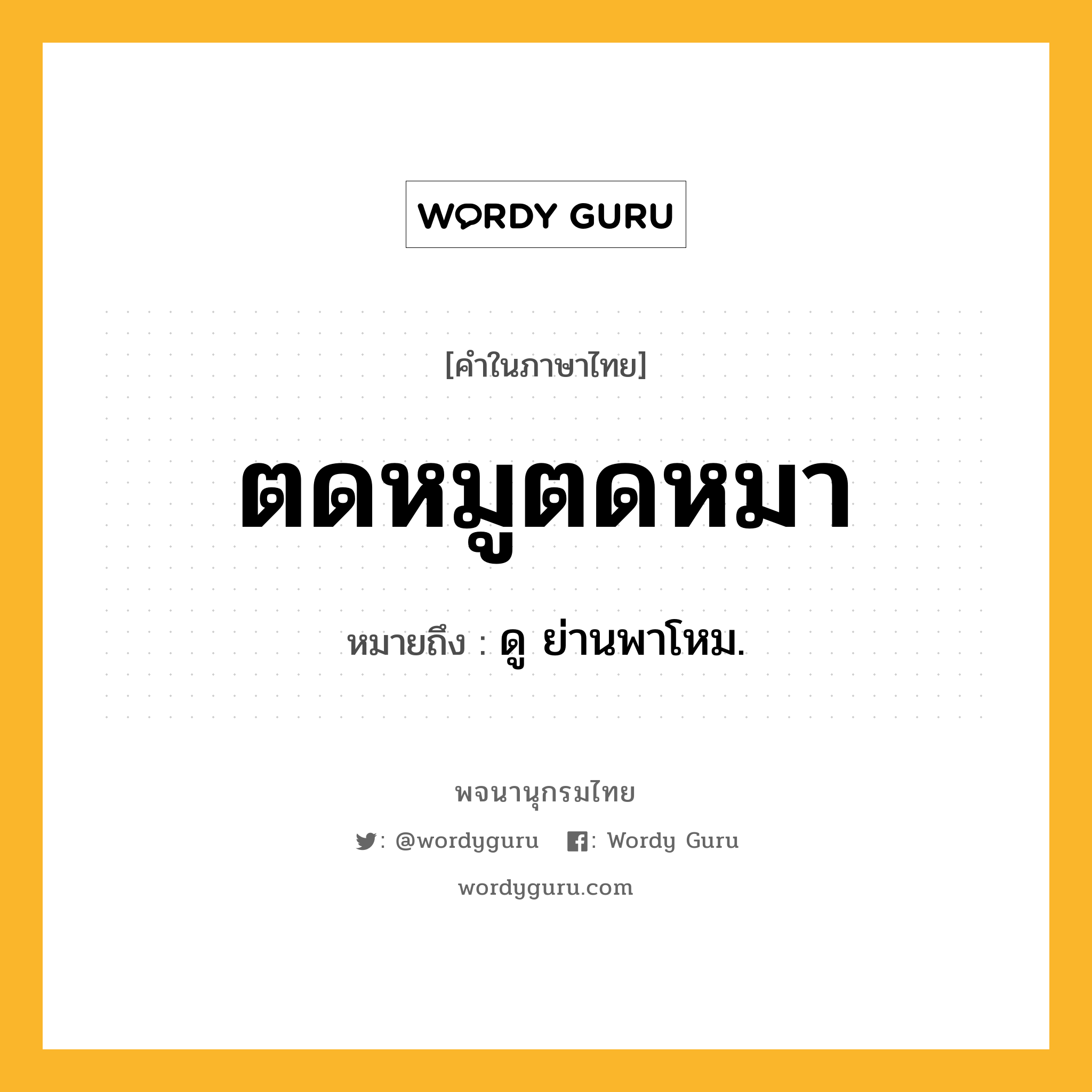 ตดหมูตดหมา ความหมาย หมายถึงอะไร?, คำในภาษาไทย ตดหมูตดหมา หมายถึง ดู ย่านพาโหม.