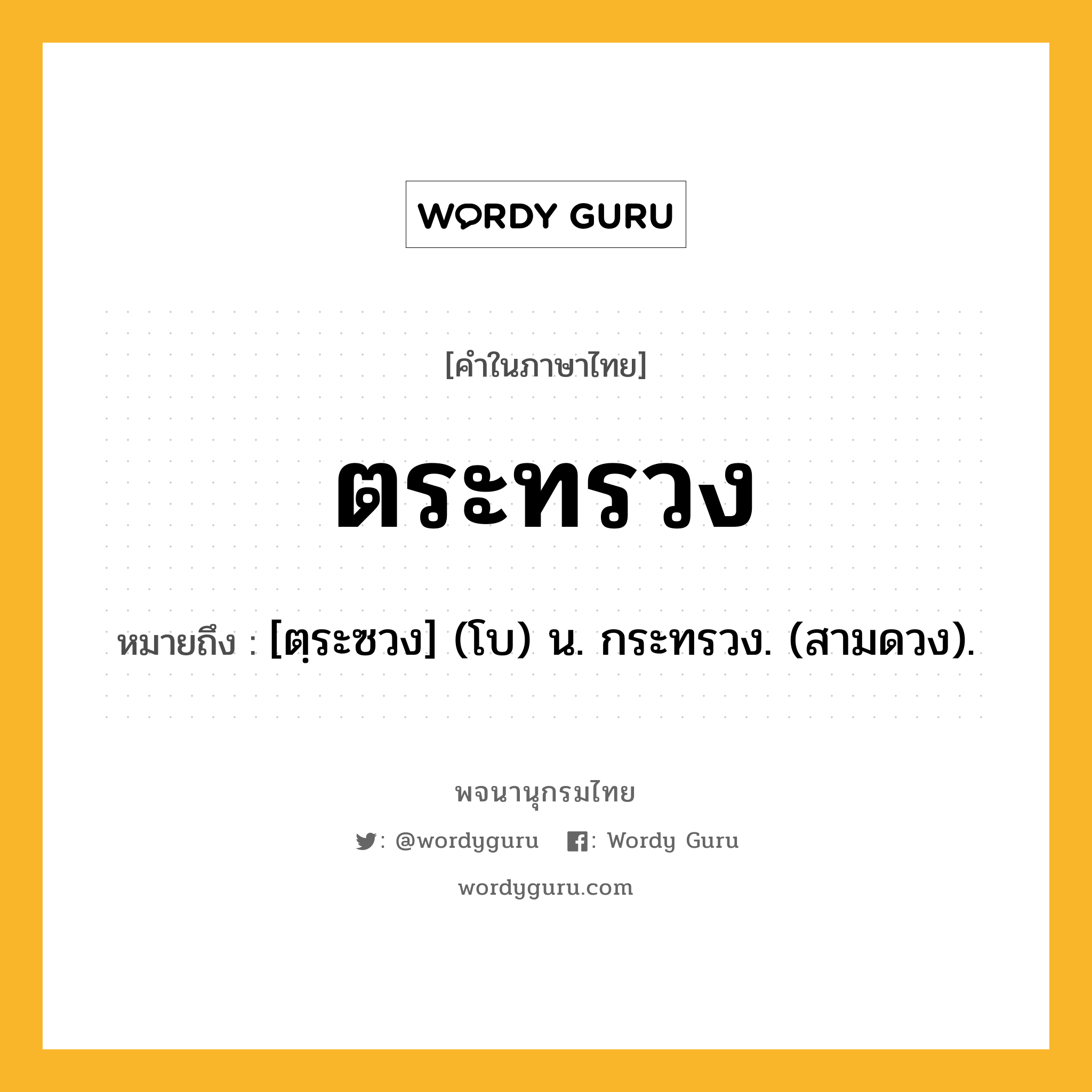 ตระทรวง ความหมาย หมายถึงอะไร?, คำในภาษาไทย ตระทรวง หมายถึง [ตฺระซวง] (โบ) น. กระทรวง. (สามดวง).