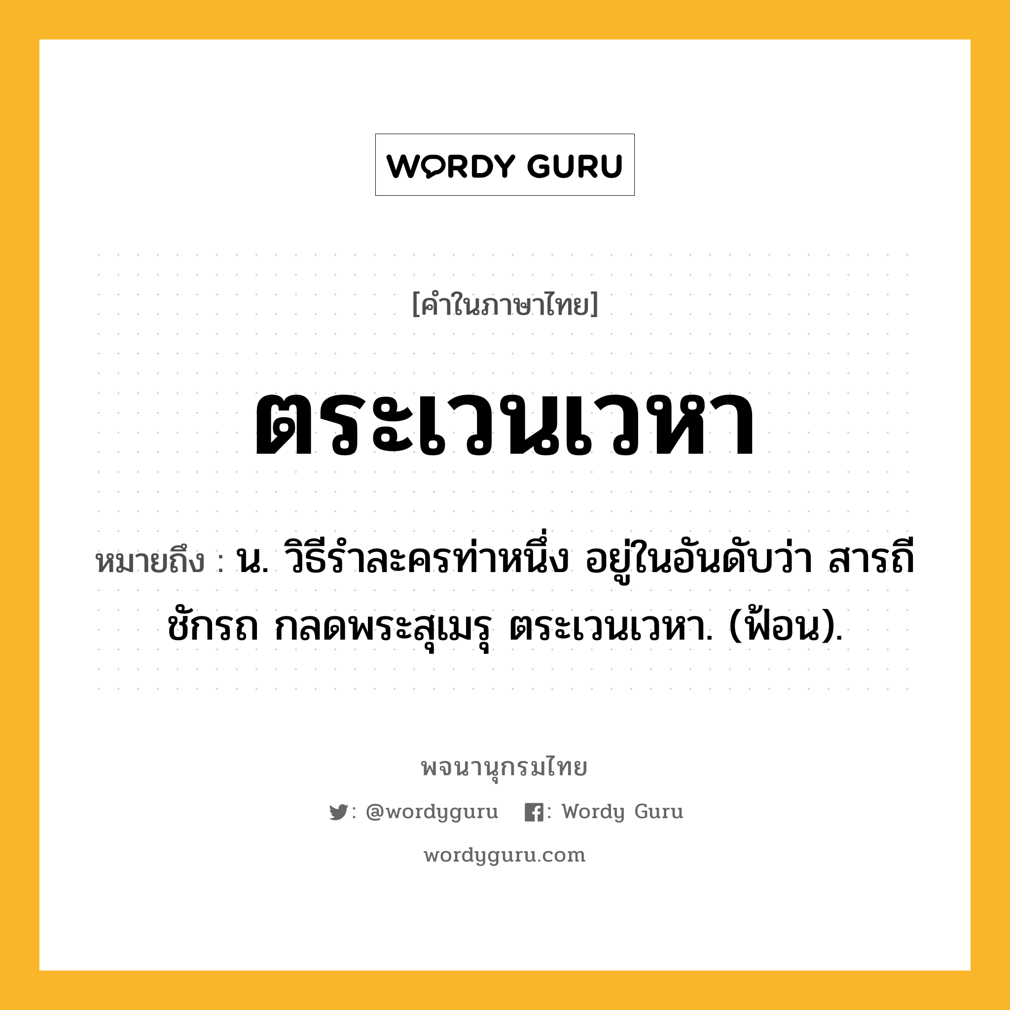 ตระเวนเวหา ความหมาย หมายถึงอะไร?, คำในภาษาไทย ตระเวนเวหา หมายถึง น. วิธีรำละครท่าหนึ่ง อยู่ในอันดับว่า สารถีชักรถ กลดพระสุเมรุ ตระเวนเวหา. (ฟ้อน).