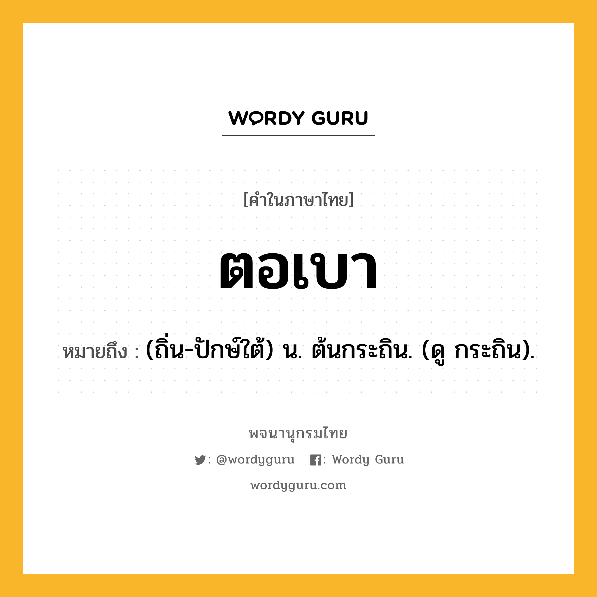 ตอเบา ความหมาย หมายถึงอะไร?, คำในภาษาไทย ตอเบา หมายถึง (ถิ่น-ปักษ์ใต้) น. ต้นกระถิน. (ดู กระถิน).