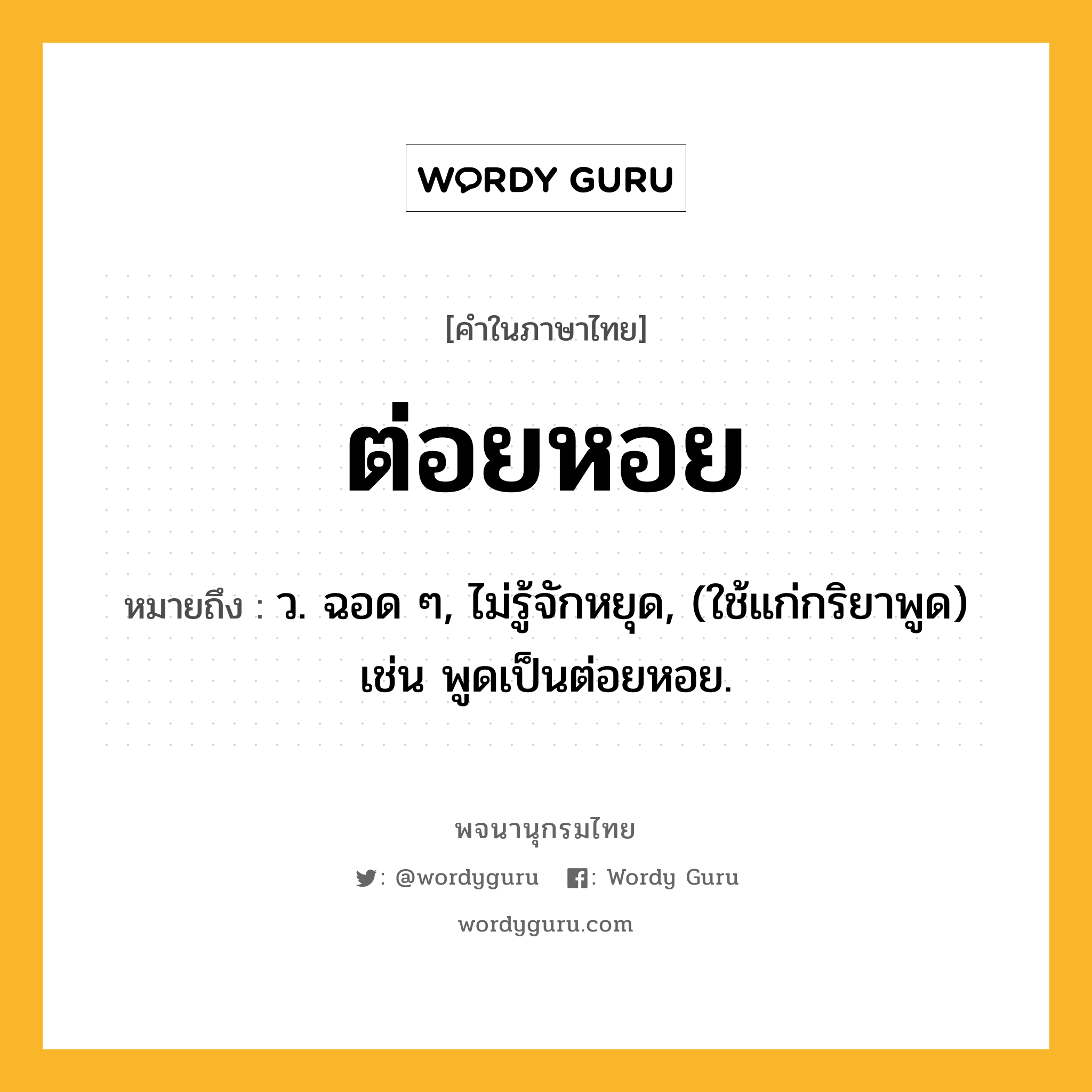 ต่อยหอย ความหมาย หมายถึงอะไร?, คำในภาษาไทย ต่อยหอย หมายถึง ว. ฉอด ๆ, ไม่รู้จักหยุด, (ใช้แก่กริยาพูด) เช่น พูดเป็นต่อยหอย.