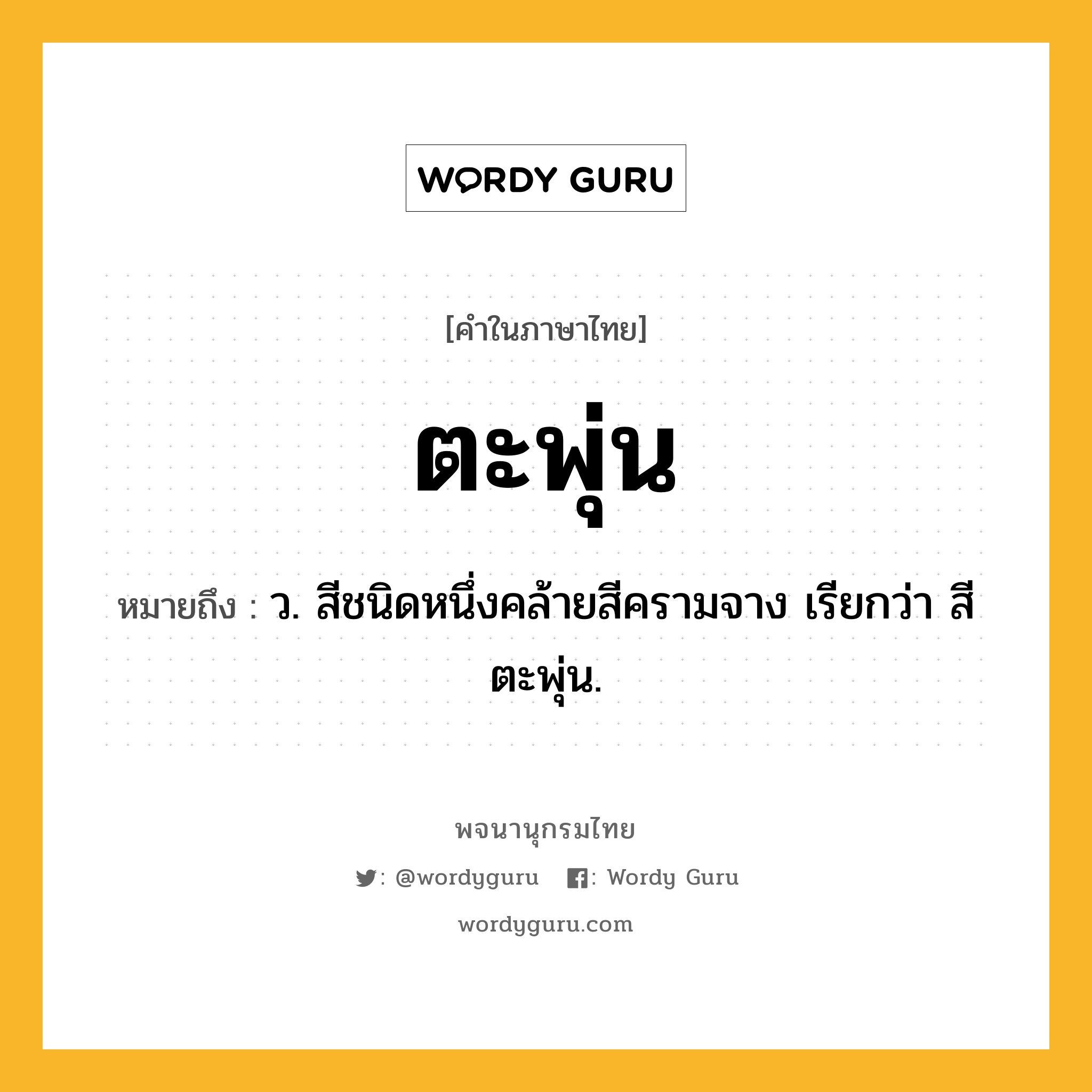 ตะพุ่น ความหมาย หมายถึงอะไร?, คำในภาษาไทย ตะพุ่น หมายถึง ว. สีชนิดหนึ่งคล้ายสีครามจาง เรียกว่า สีตะพุ่น.