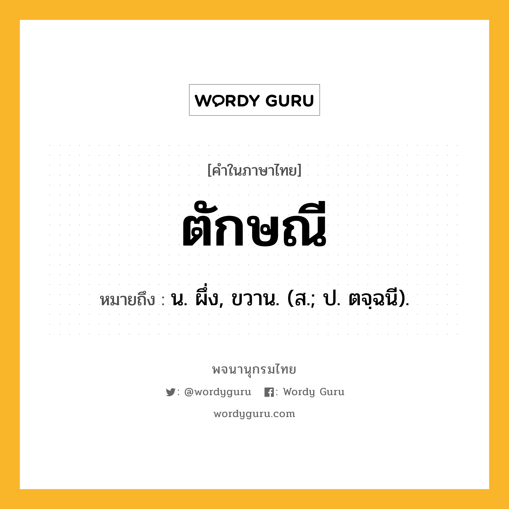 ตักษณี ความหมาย หมายถึงอะไร?, คำในภาษาไทย ตักษณี หมายถึง น. ผึ่ง, ขวาน. (ส.; ป. ตจฺฉนี).