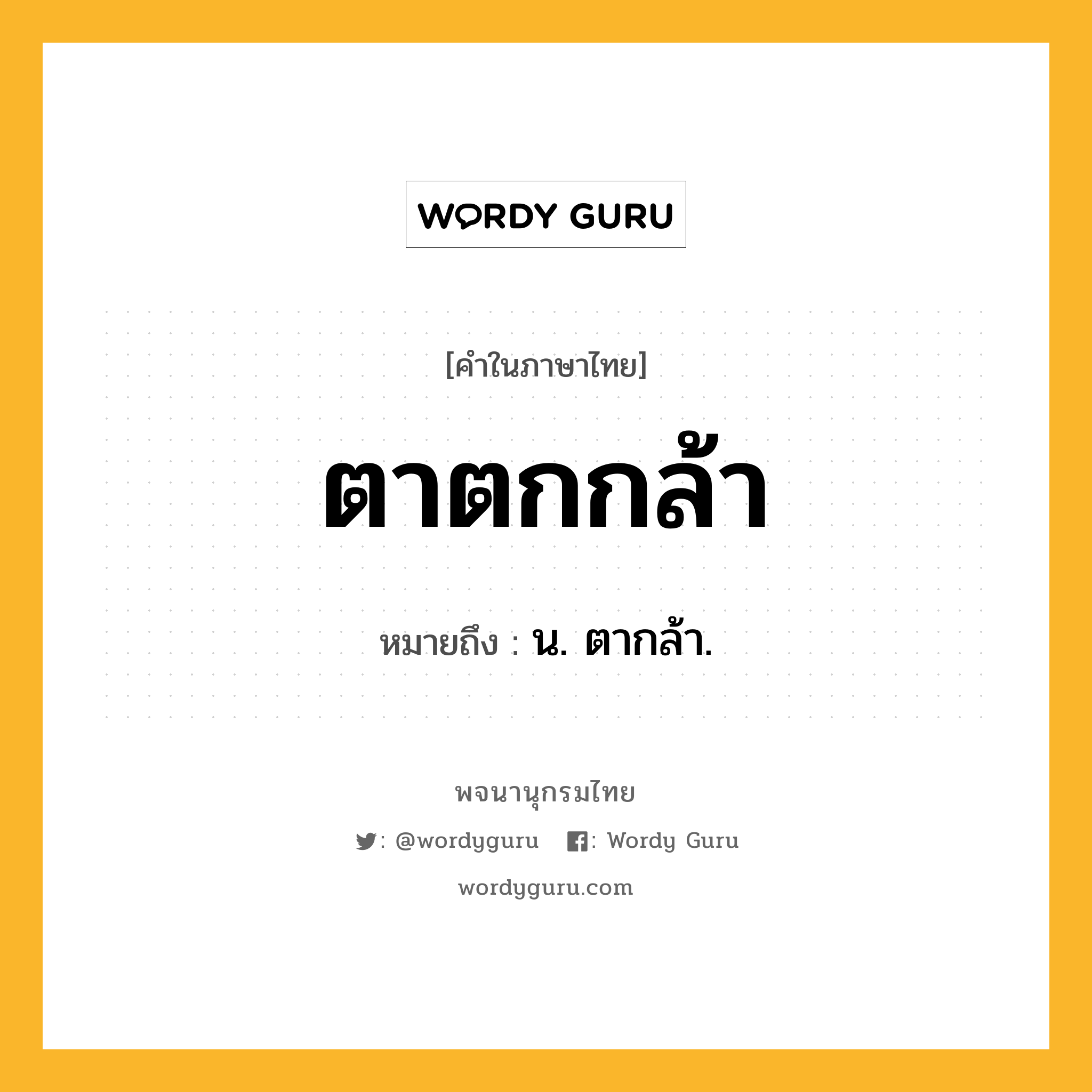 ตาตกกล้า ความหมาย หมายถึงอะไร?, คำในภาษาไทย ตาตกกล้า หมายถึง น. ตากล้า.