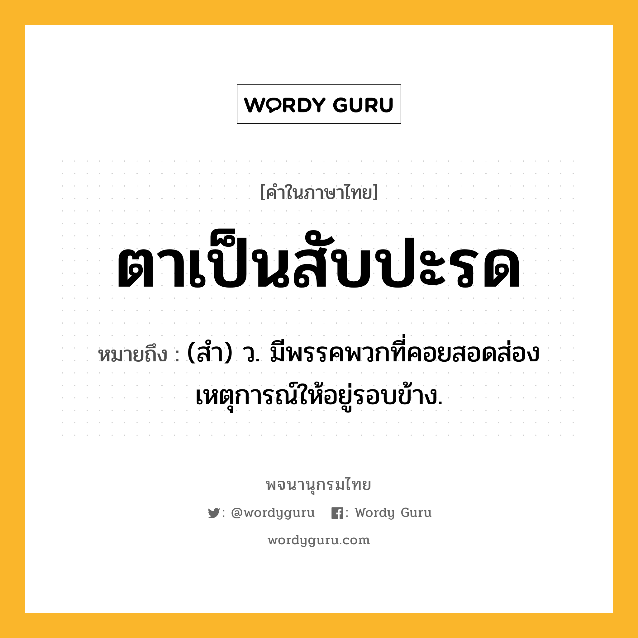 ตาเป็นสับปะรด ความหมาย หมายถึงอะไร?, คำในภาษาไทย ตาเป็นสับปะรด หมายถึง (สํา) ว. มีพรรคพวกที่คอยสอดส่องเหตุการณ์ให้อยู่รอบข้าง.