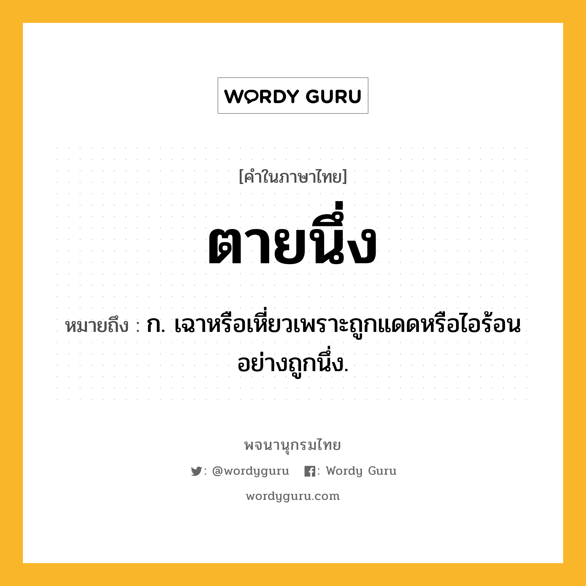 ตายนึ่ง ความหมาย หมายถึงอะไร?, คำในภาษาไทย ตายนึ่ง หมายถึง ก. เฉาหรือเหี่ยวเพราะถูกแดดหรือไอร้อนอย่างถูกนึ่ง.