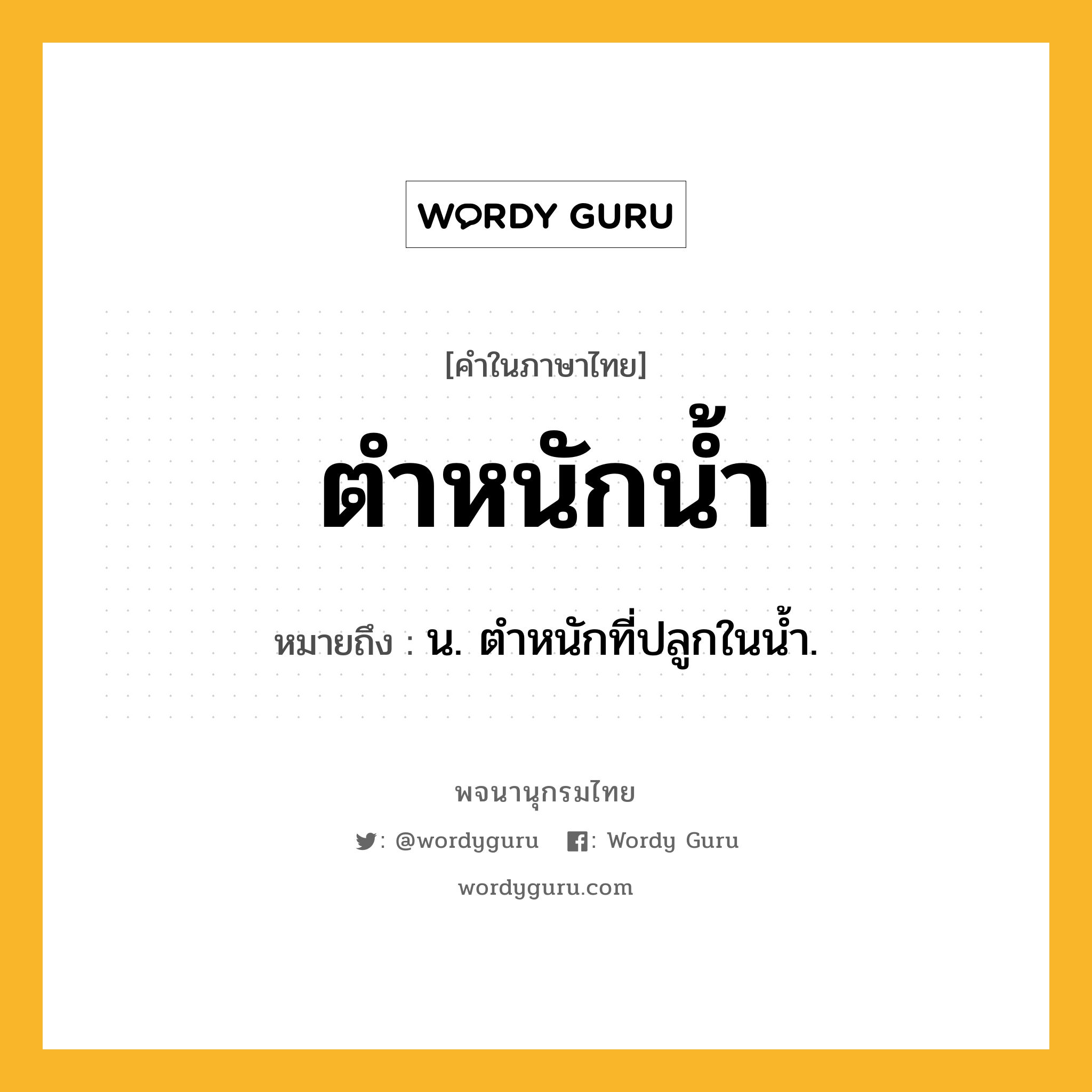 ตำหนักน้ำ ความหมาย หมายถึงอะไร?, คำในภาษาไทย ตำหนักน้ำ หมายถึง น. ตําหนักที่ปลูกในนํ้า.