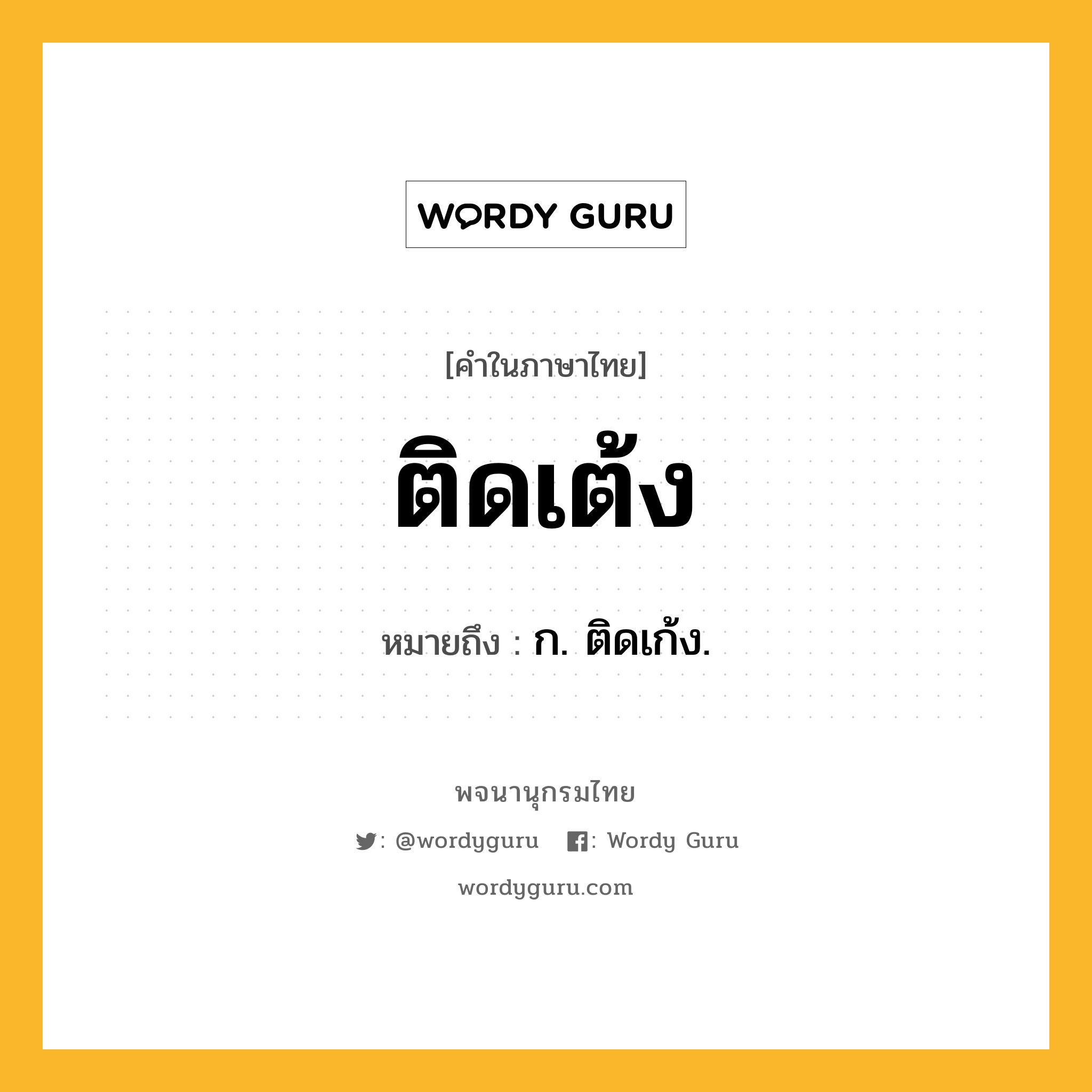 ติดเต้ง ความหมาย หมายถึงอะไร?, คำในภาษาไทย ติดเต้ง หมายถึง ก. ติดเก้ง.