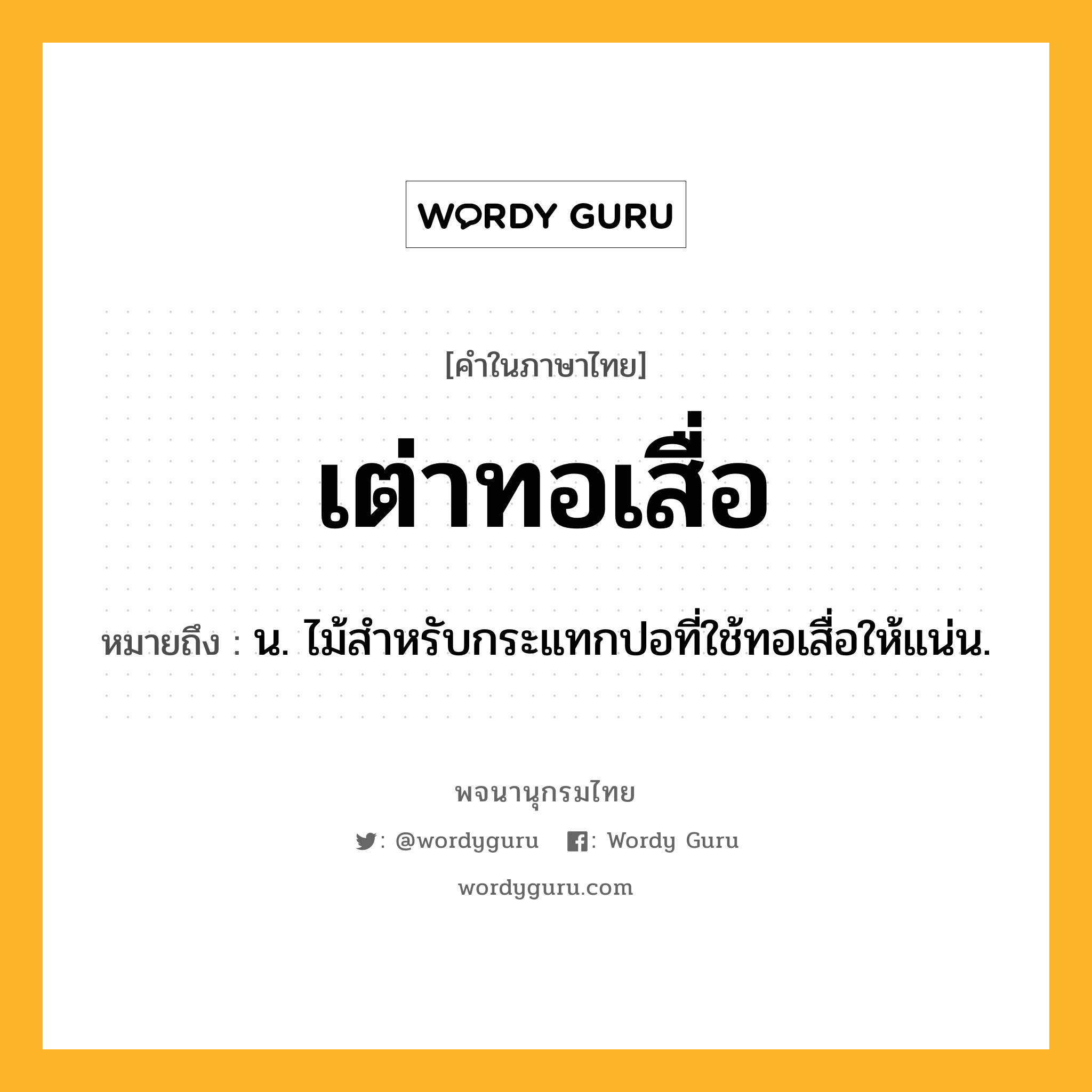 เต่าทอเสื่อ ความหมาย หมายถึงอะไร?, คำในภาษาไทย เต่าทอเสื่อ หมายถึง น. ไม้สําหรับกระแทกปอที่ใช้ทอเสื่อให้แน่น.