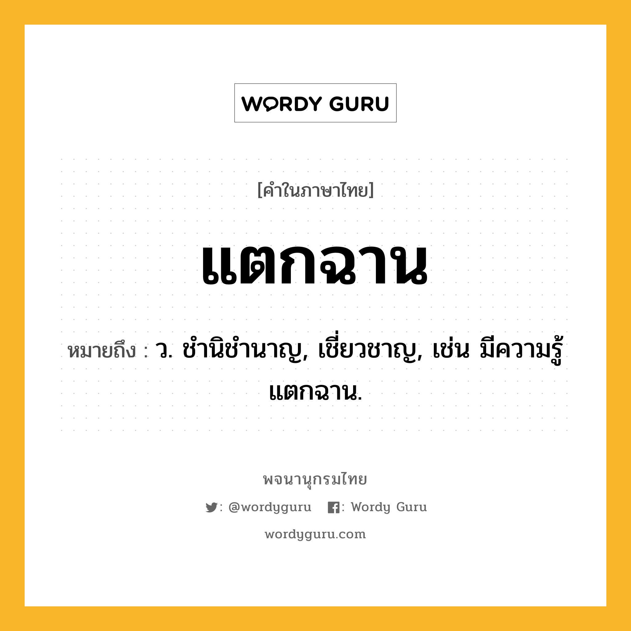 แตกฉาน ความหมาย หมายถึงอะไร?, คำในภาษาไทย แตกฉาน หมายถึง ว. ชํานิชํานาญ, เชี่ยวชาญ, เช่น มีความรู้แตกฉาน.