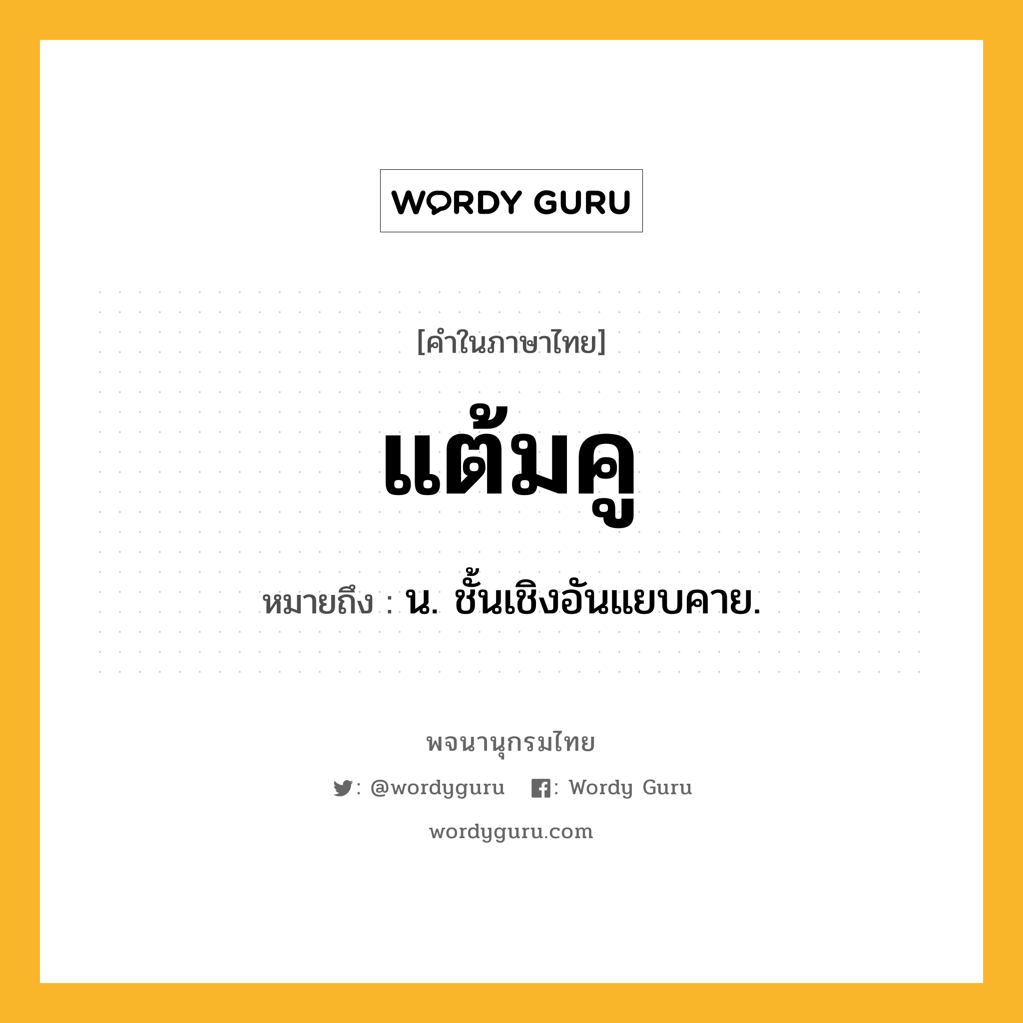 แต้มคู ความหมาย หมายถึงอะไร?, คำในภาษาไทย แต้มคู หมายถึง น. ชั้นเชิงอันแยบคาย.