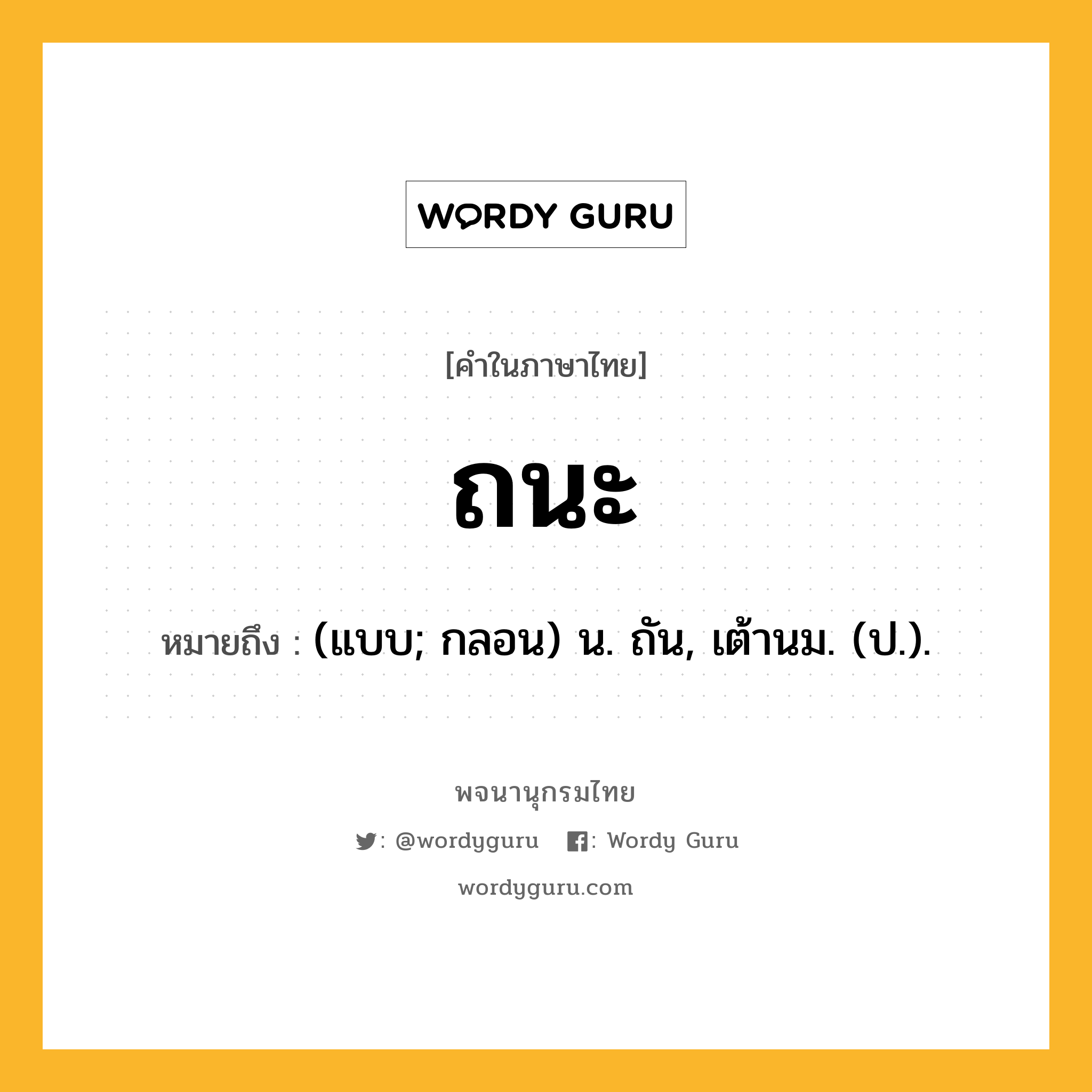 ถนะ ความหมาย หมายถึงอะไร?, คำในภาษาไทย ถนะ หมายถึง (แบบ; กลอน) น. ถัน, เต้านม. (ป.).