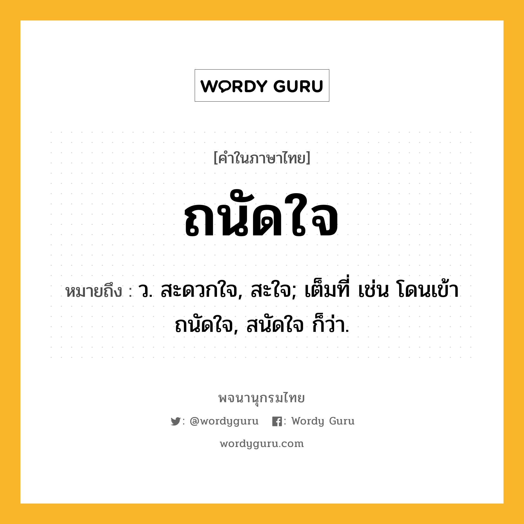 ถนัดใจ ความหมาย หมายถึงอะไร?, คำในภาษาไทย ถนัดใจ หมายถึง ว. สะดวกใจ, สะใจ; เต็มที่ เช่น โดนเข้าถนัดใจ, สนัดใจ ก็ว่า.