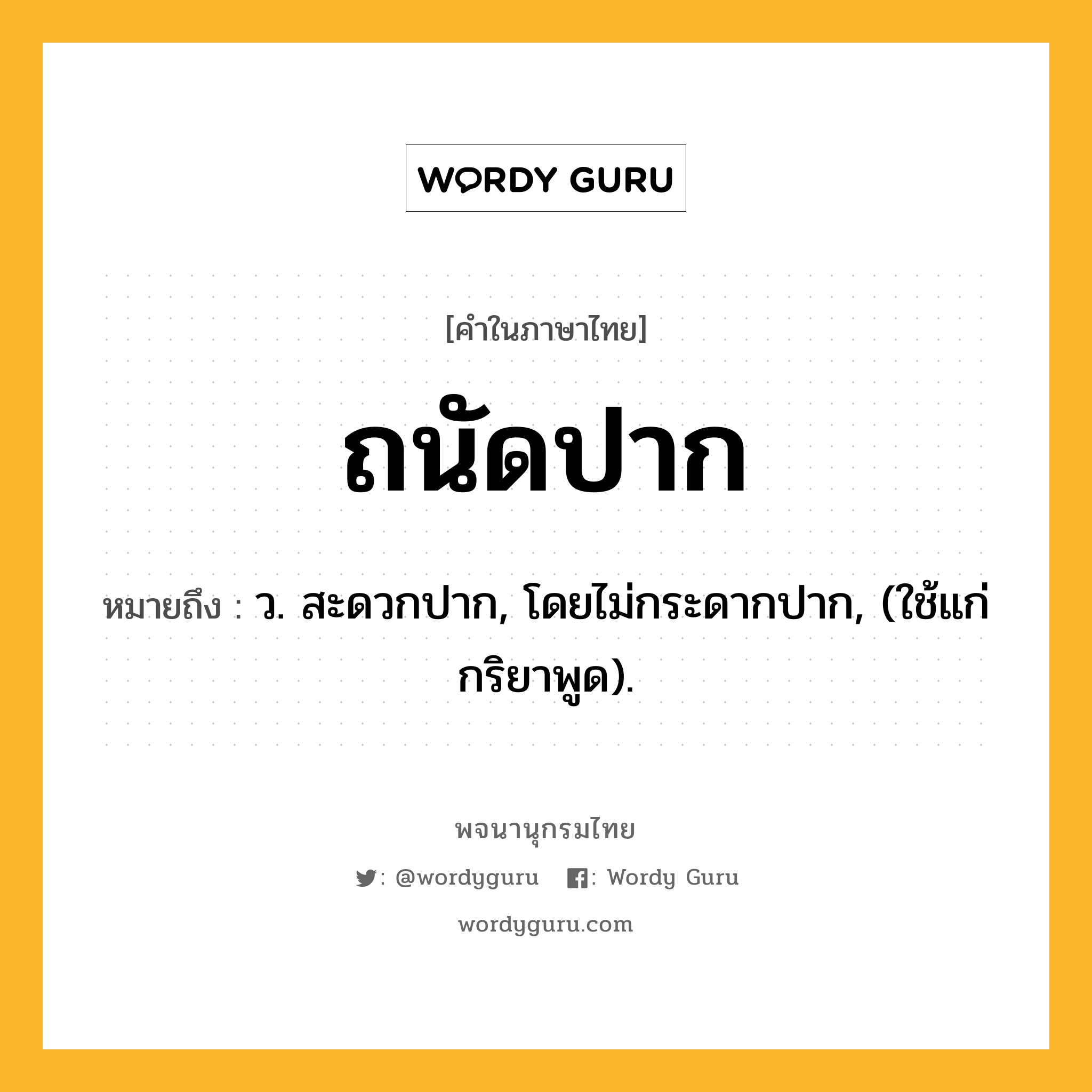 ถนัดปาก ความหมาย หมายถึงอะไร?, คำในภาษาไทย ถนัดปาก หมายถึง ว. สะดวกปาก, โดยไม่กระดากปาก, (ใช้แก่กริยาพูด).