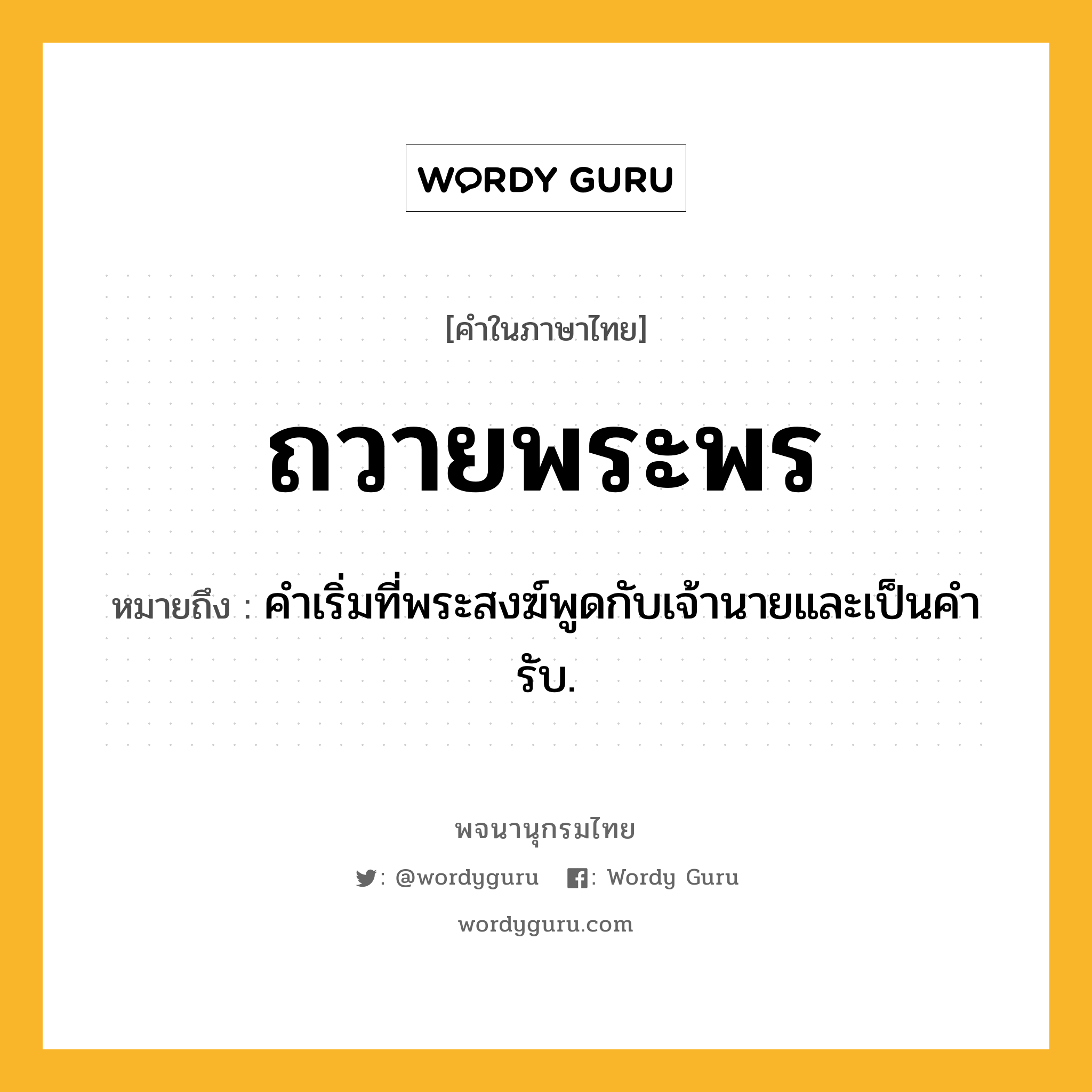 ถวายพระพร ความหมาย หมายถึงอะไร?, คำในภาษาไทย ถวายพระพร หมายถึง คําเริ่มที่พระสงฆ์พูดกับเจ้านายและเป็นคํารับ.