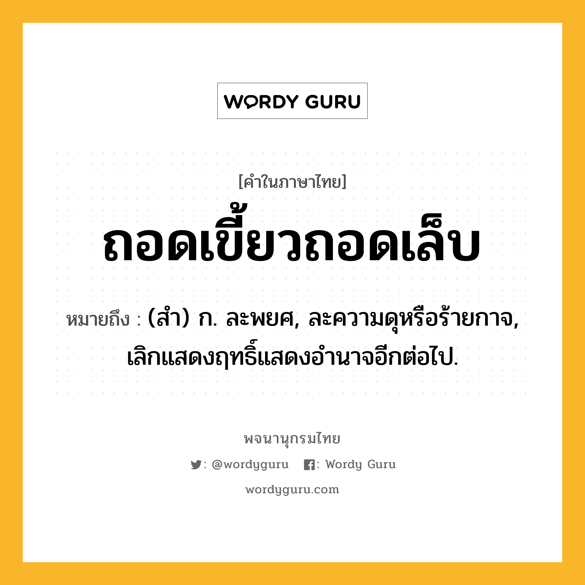 ถอดเขี้ยวถอดเล็บ ความหมาย หมายถึงอะไร?, คำในภาษาไทย ถอดเขี้ยวถอดเล็บ หมายถึง (สํา) ก. ละพยศ, ละความดุหรือร้ายกาจ, เลิกแสดงฤทธิ์แสดงอํานาจอีกต่อไป.