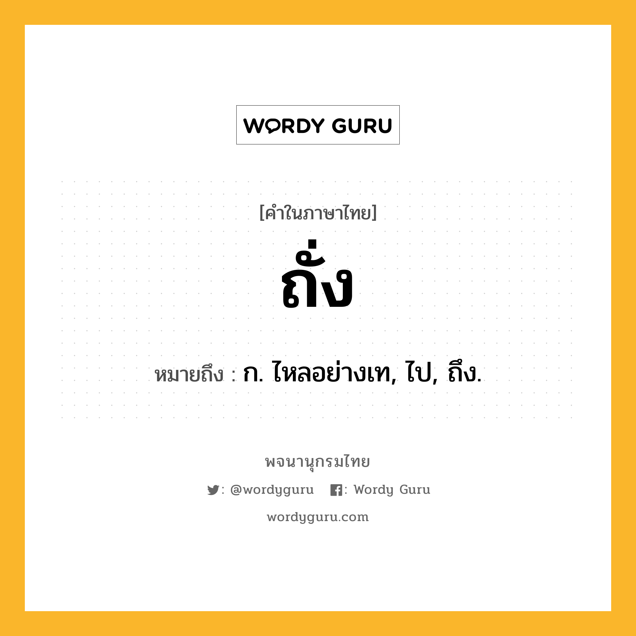 ถั่ง ความหมาย หมายถึงอะไร?, คำในภาษาไทย ถั่ง หมายถึง ก. ไหลอย่างเท, ไป, ถึง.