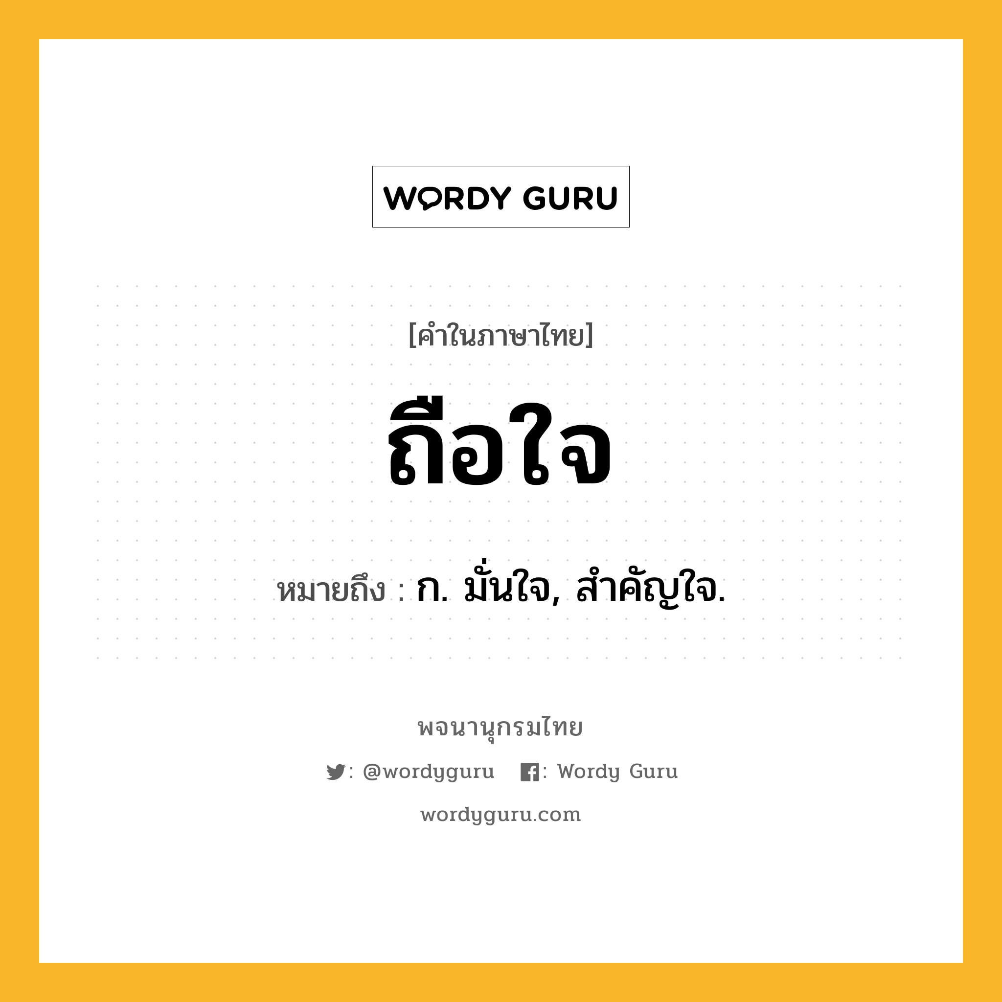 ถือใจ ความหมาย หมายถึงอะไร?, คำในภาษาไทย ถือใจ หมายถึง ก. มั่นใจ, สําคัญใจ.