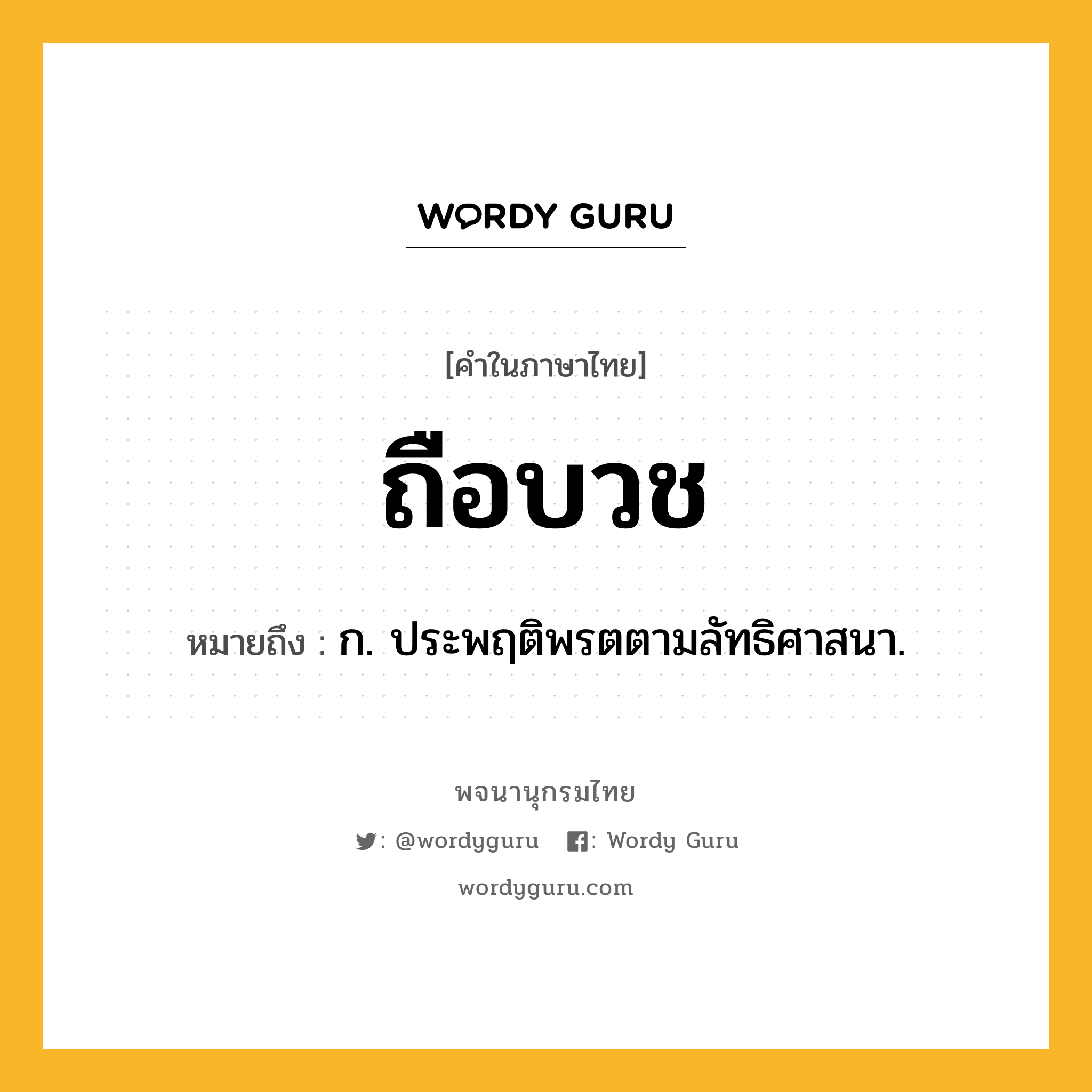 ถือบวช ความหมาย หมายถึงอะไร?, คำในภาษาไทย ถือบวช หมายถึง ก. ประพฤติพรตตามลัทธิศาสนา.