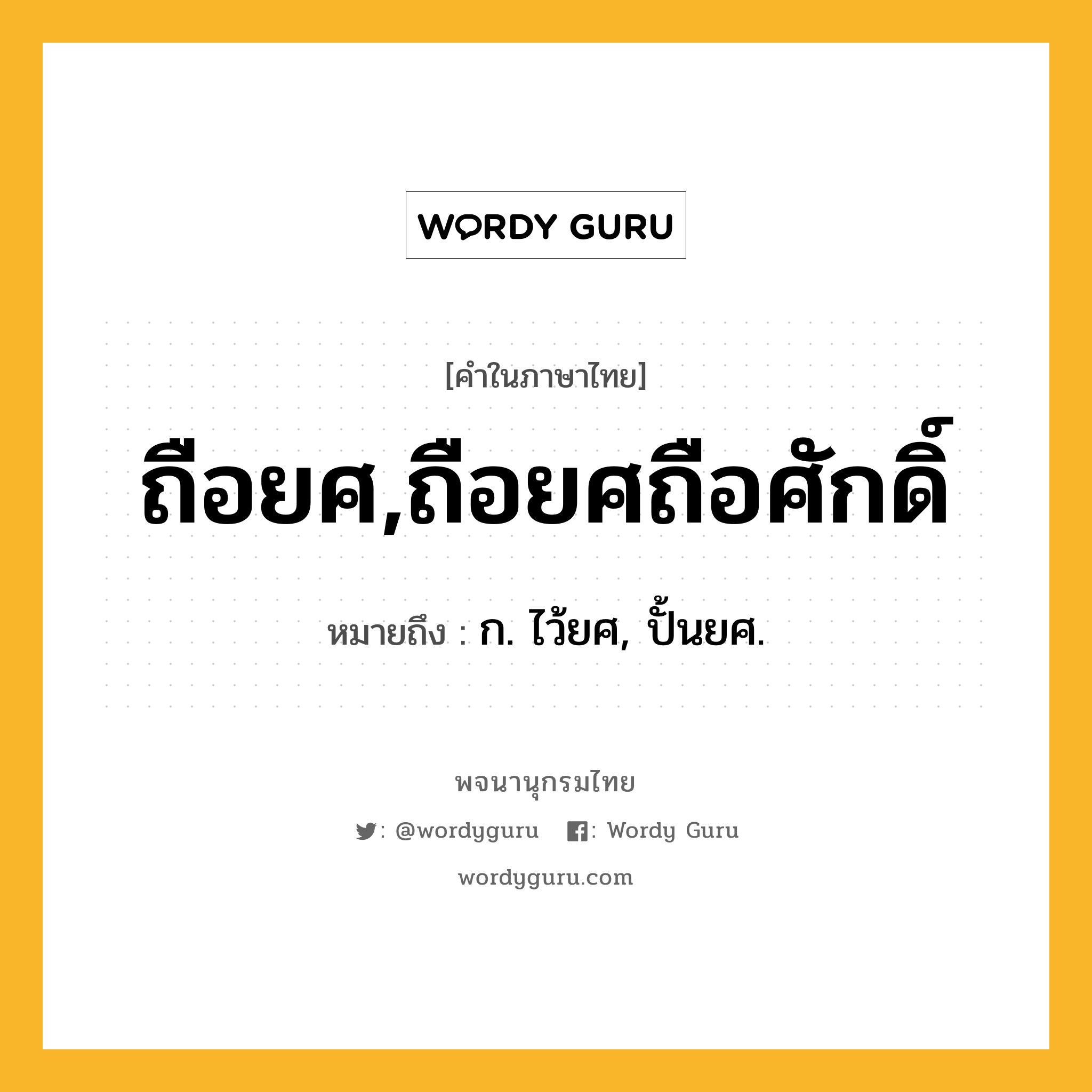 ถือยศ,ถือยศถือศักดิ์ ความหมาย หมายถึงอะไร?, คำในภาษาไทย ถือยศ,ถือยศถือศักดิ์ หมายถึง ก. ไว้ยศ, ปั้นยศ.