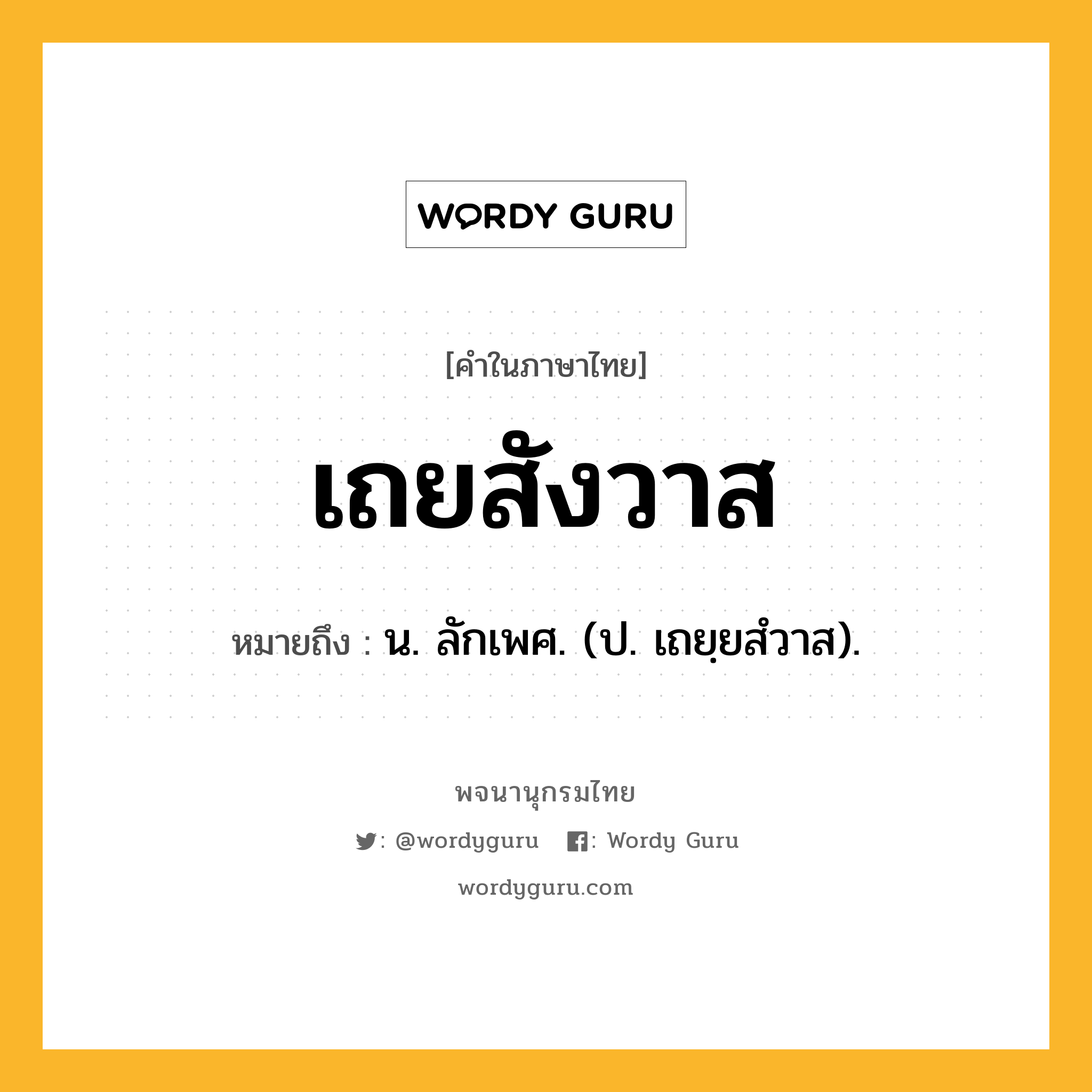 เถยสังวาส ความหมาย หมายถึงอะไร?, คำในภาษาไทย เถยสังวาส หมายถึง น. ลักเพศ. (ป. เถยฺยสํวาส).