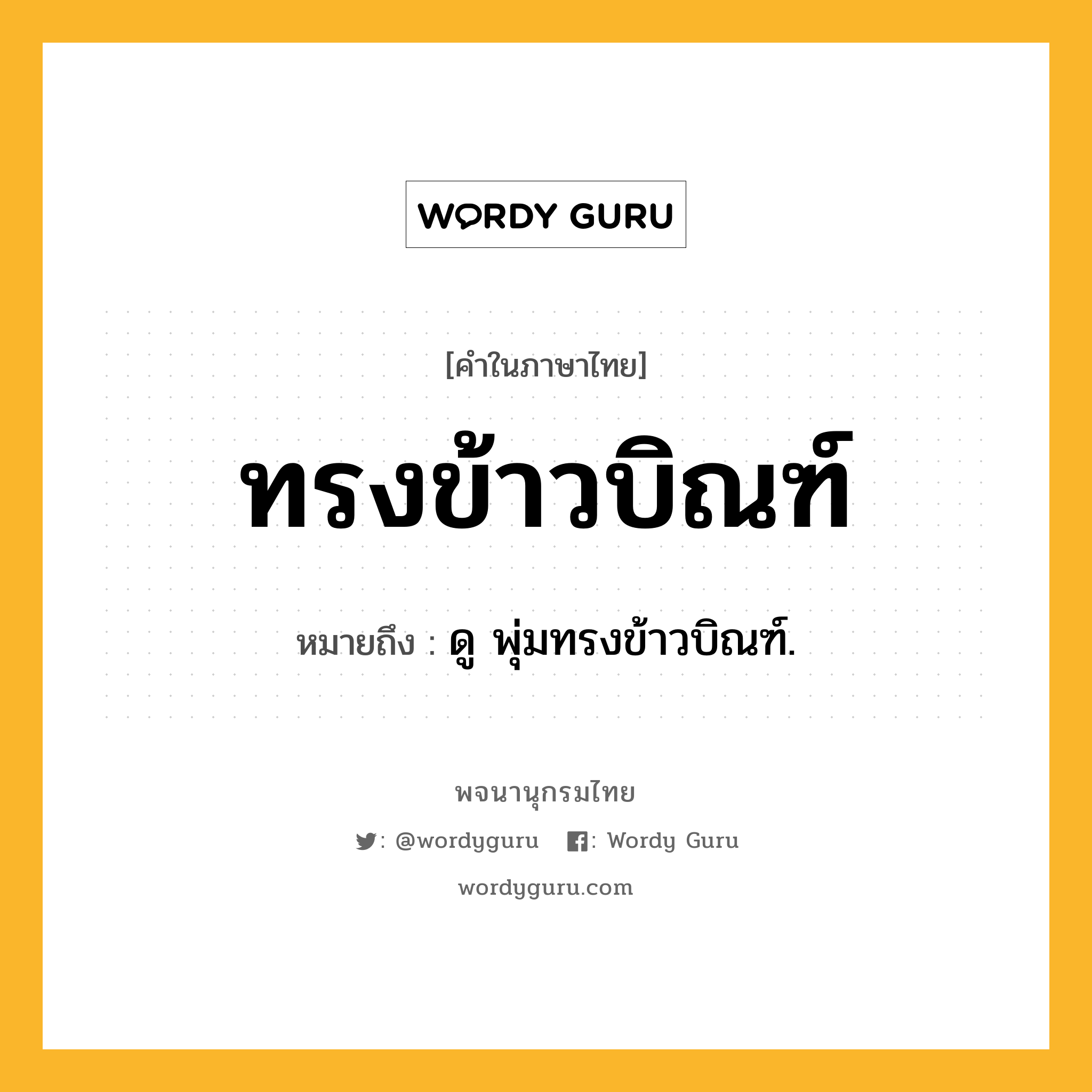 ทรงข้าวบิณฑ์ ความหมาย หมายถึงอะไร?, คำในภาษาไทย ทรงข้าวบิณฑ์ หมายถึง ดู พุ่มทรงข้าวบิณฑ์.