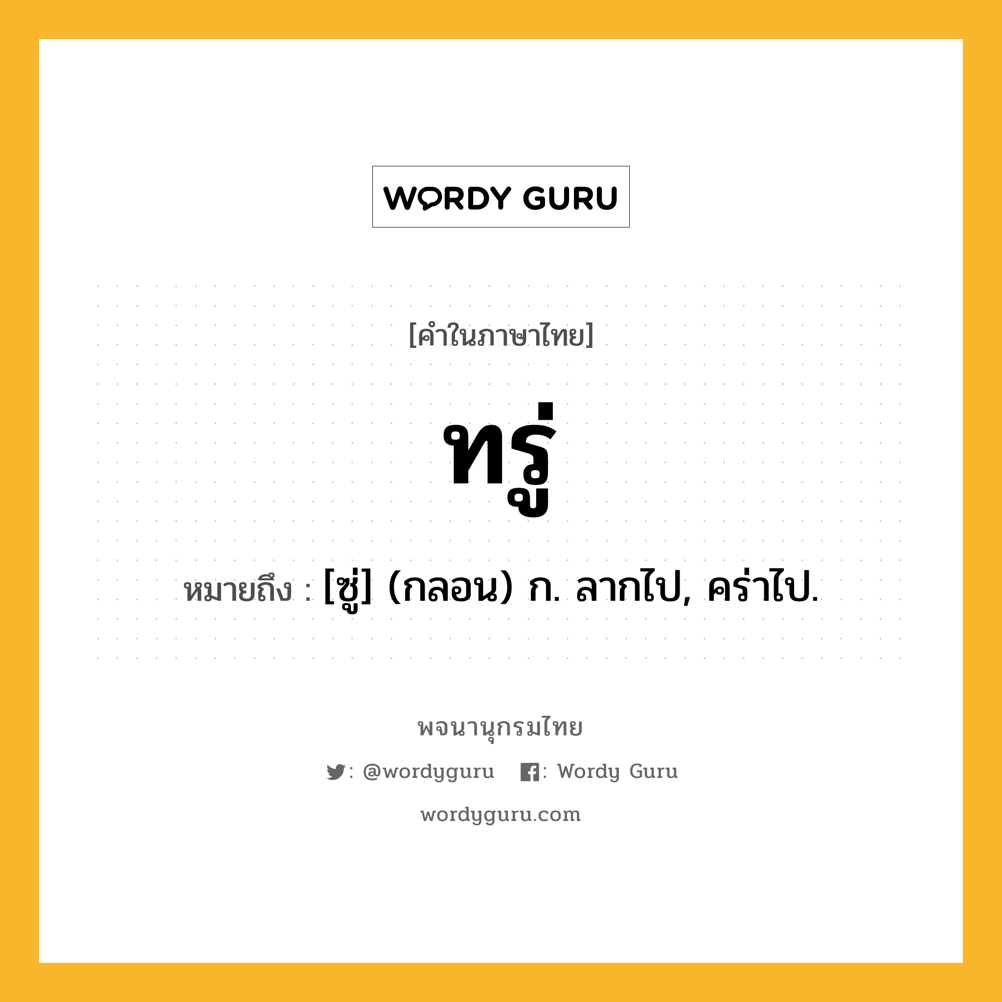 ทรู่ ความหมาย หมายถึงอะไร?, คำในภาษาไทย ทรู่ หมายถึง [ซู่] (กลอน) ก. ลากไป, คร่าไป.