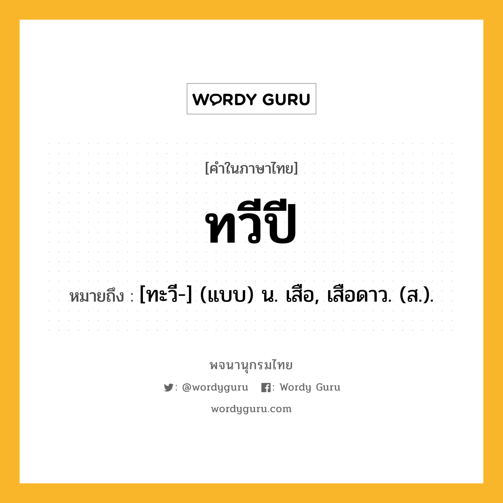 ทวีปี ความหมาย หมายถึงอะไร?, คำในภาษาไทย ทวีปี หมายถึง [ทะวี-] (แบบ) น. เสือ, เสือดาว. (ส.).