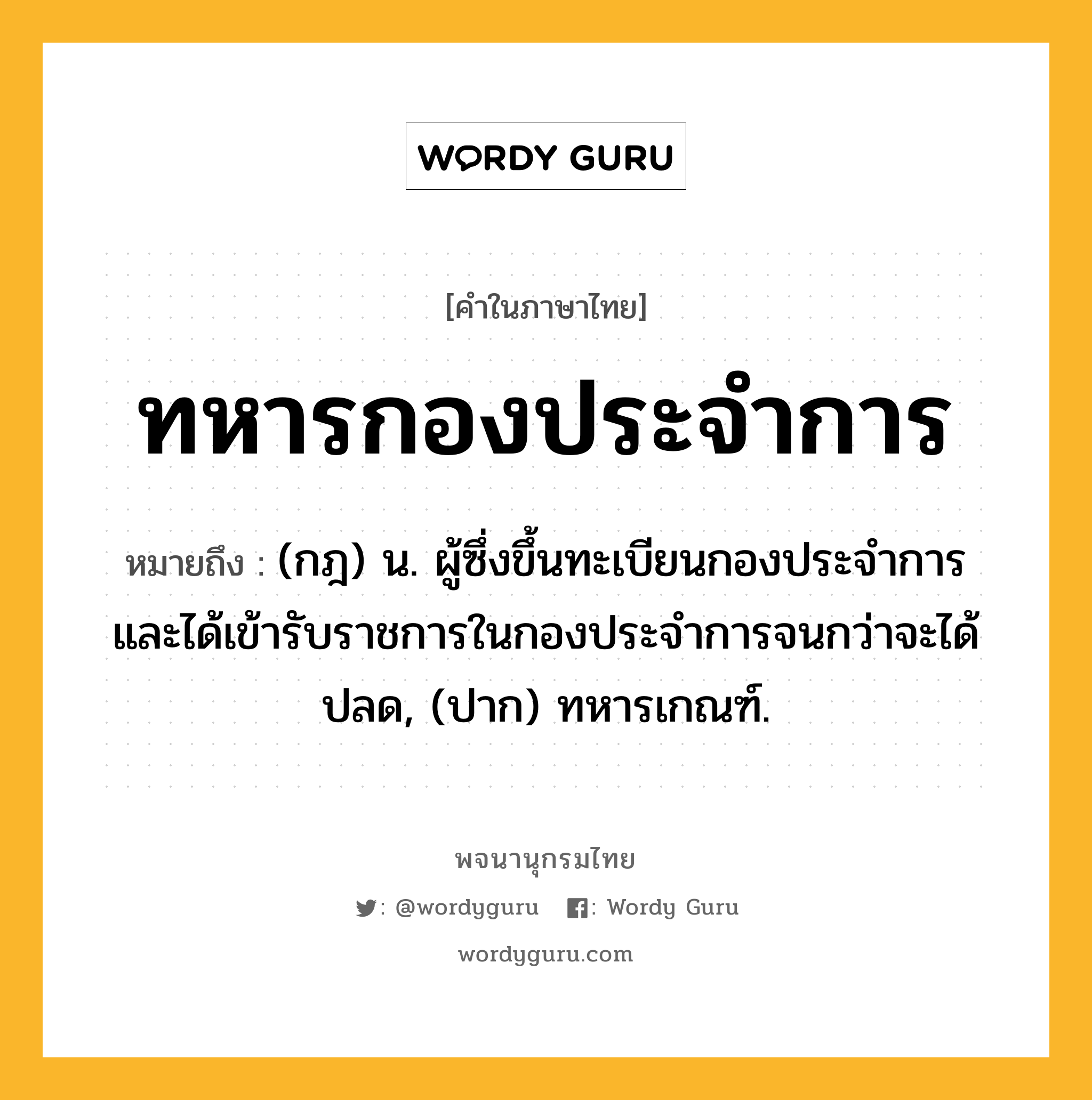 ทหารกองประจำการ ความหมาย หมายถึงอะไร?, คำในภาษาไทย ทหารกองประจำการ หมายถึง (กฎ) น. ผู้ซึ่งขึ้นทะเบียนกองประจำการและได้เข้ารับราชการในกองประจำการจนกว่าจะได้ปลด, (ปาก) ทหารเกณฑ์.