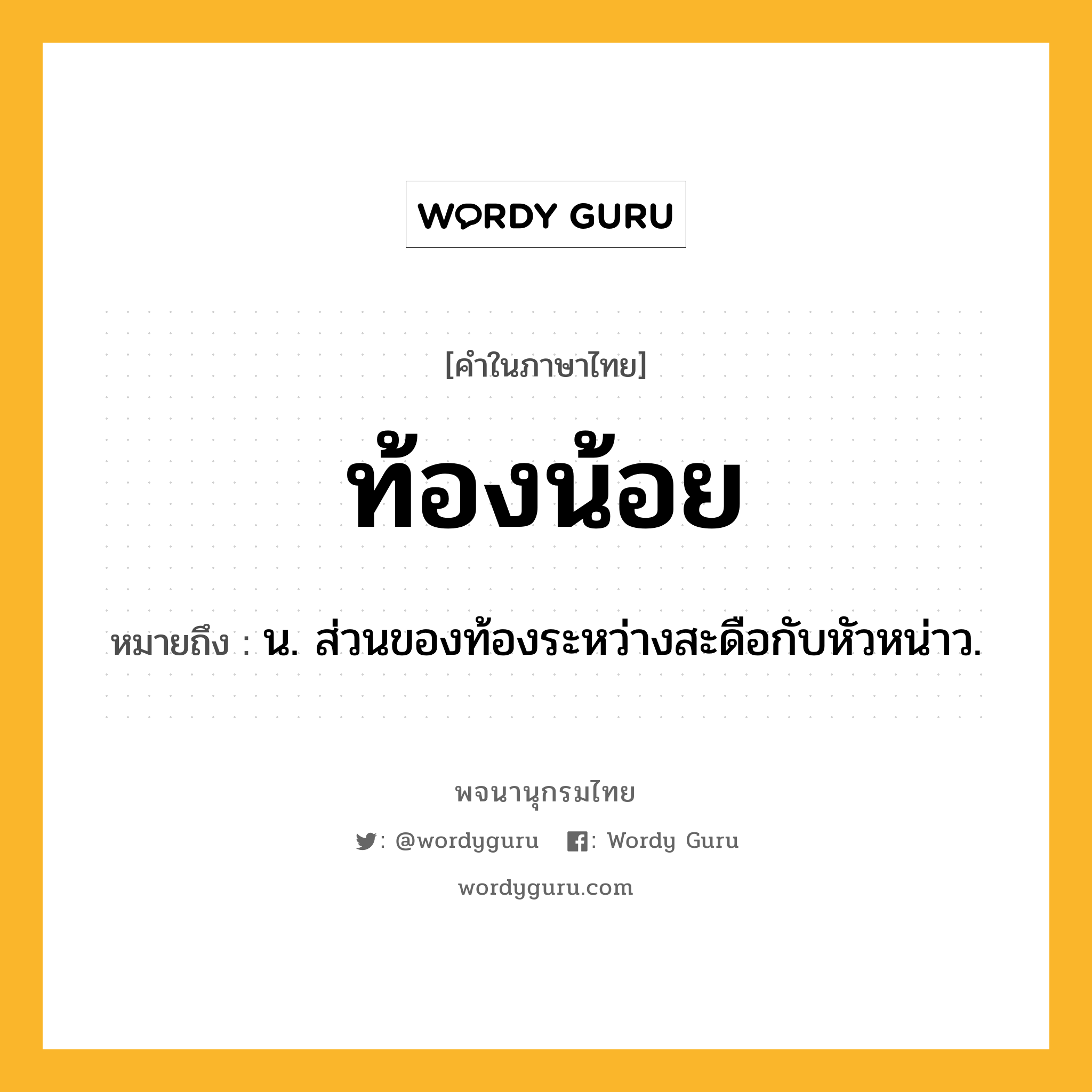 ท้องน้อย ความหมาย หมายถึงอะไร?, คำในภาษาไทย ท้องน้อย หมายถึง น. ส่วนของท้องระหว่างสะดือกับหัวหน่าว.