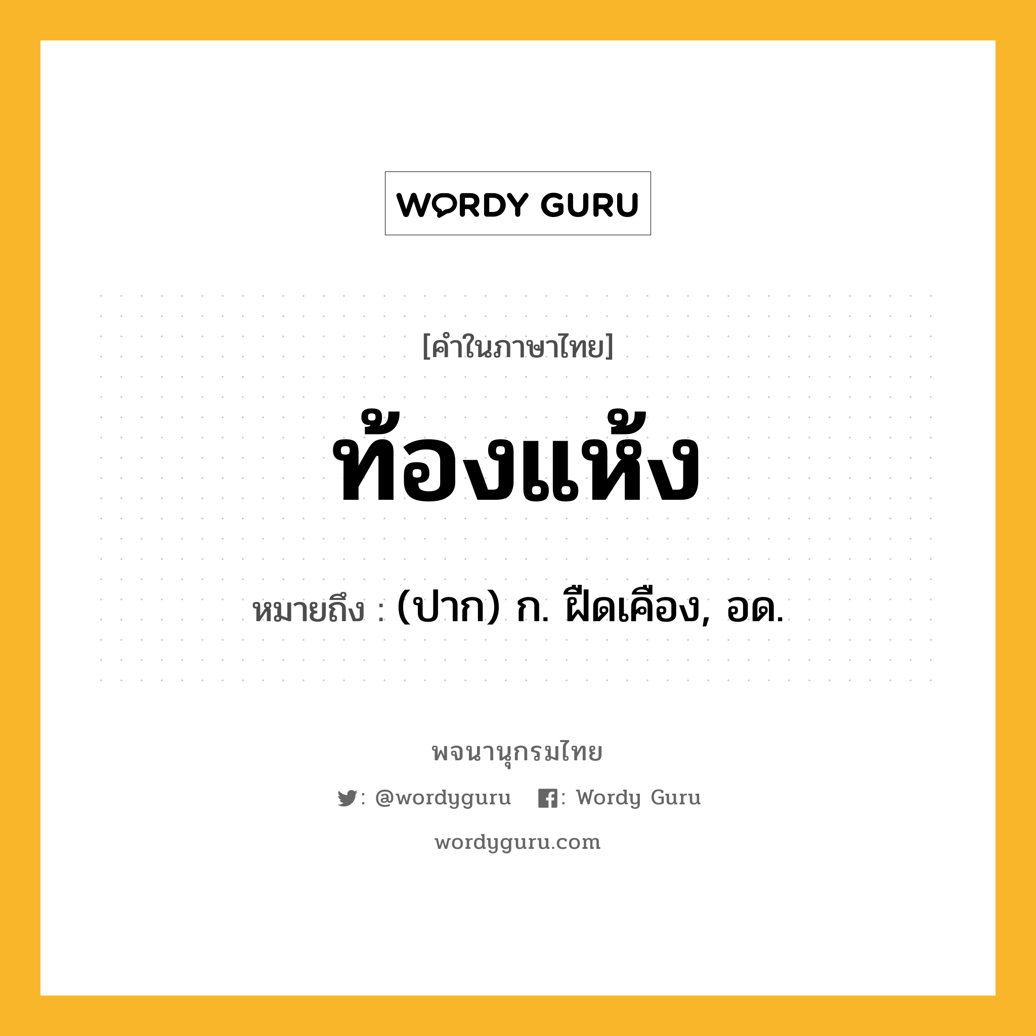 ท้องแห้ง ความหมาย หมายถึงอะไร?, คำในภาษาไทย ท้องแห้ง หมายถึง (ปาก) ก. ฝืดเคือง, อด.