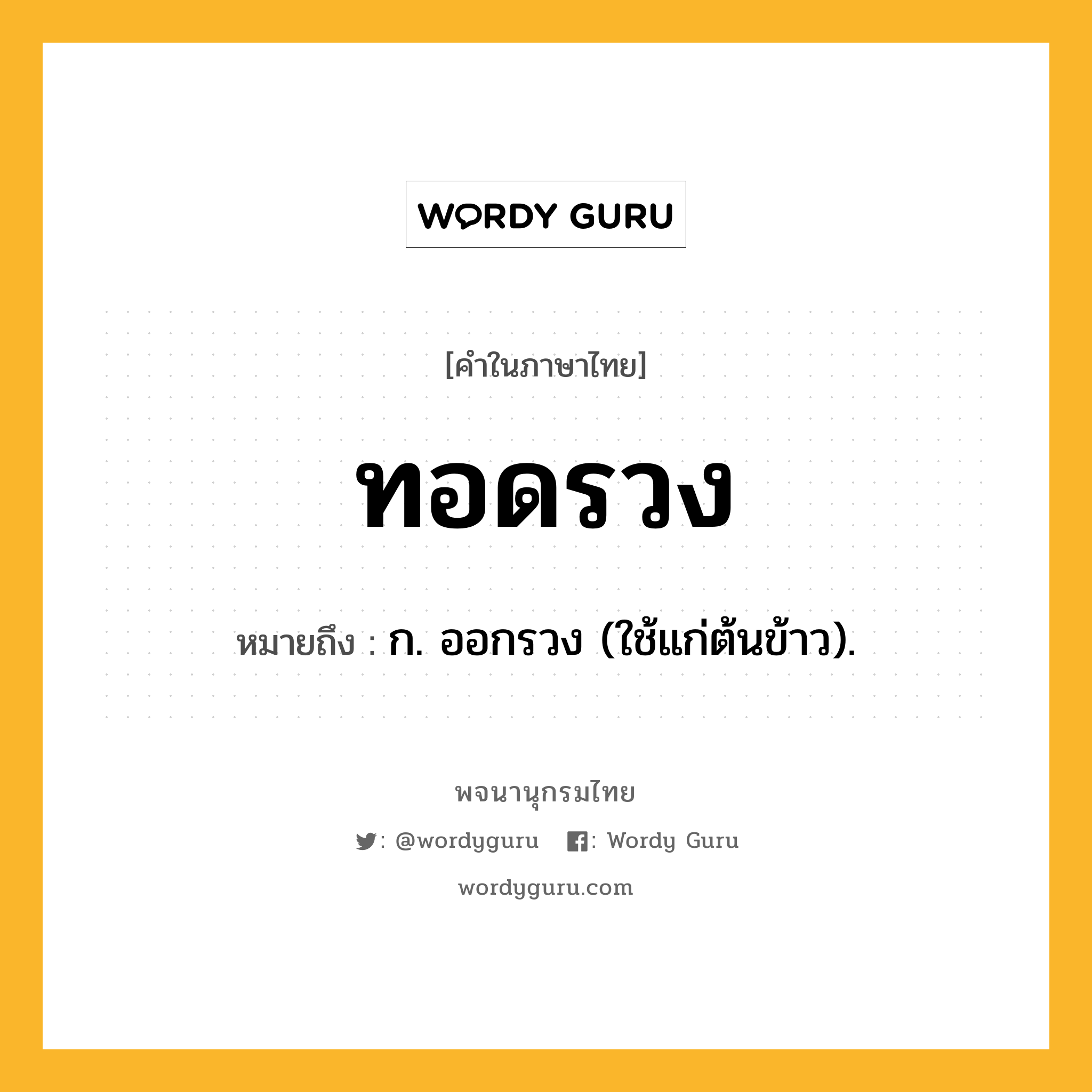 ทอดรวง ความหมาย หมายถึงอะไร?, คำในภาษาไทย ทอดรวง หมายถึง ก. ออกรวง (ใช้แก่ต้นข้าว).