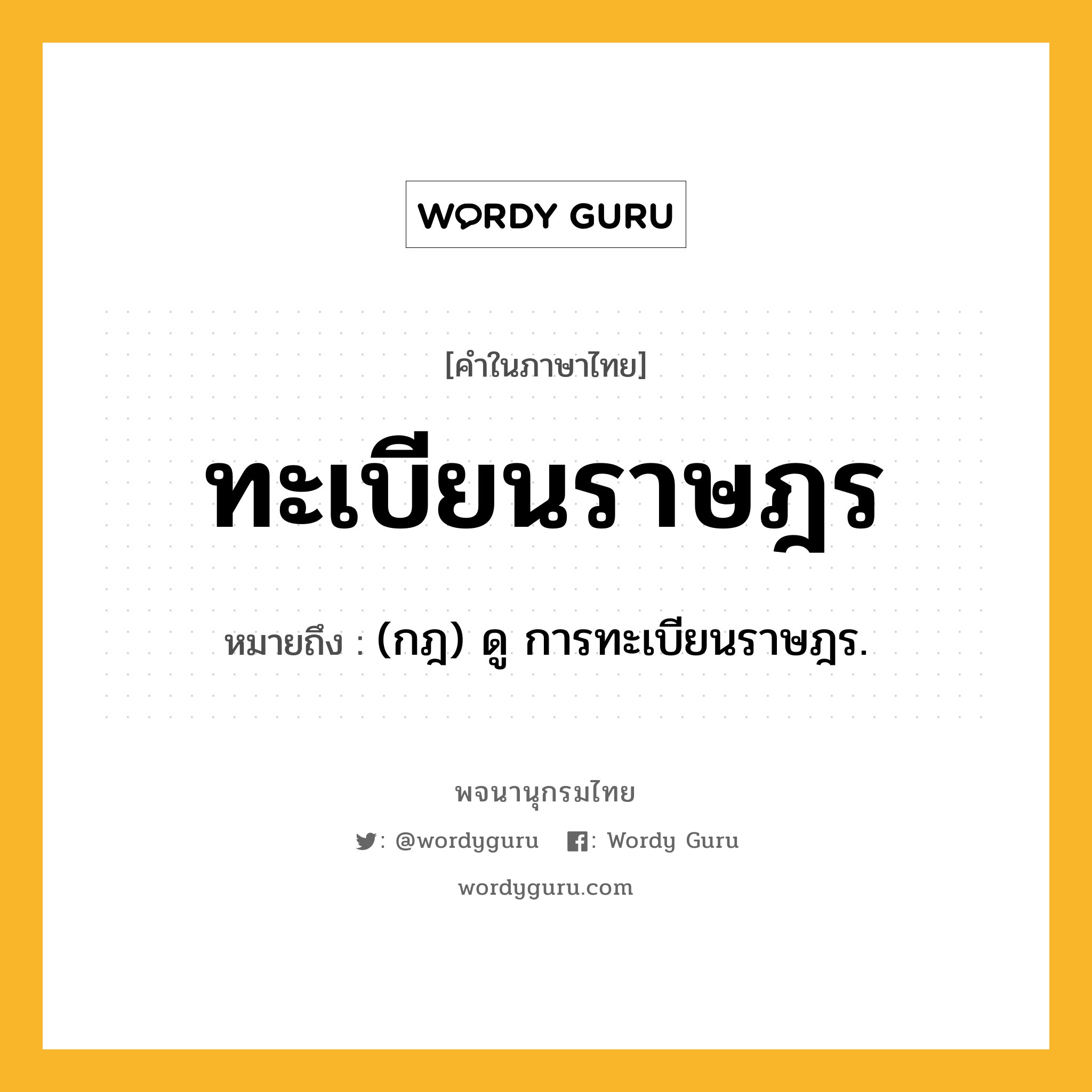 ทะเบียนราษฎร ความหมาย หมายถึงอะไร?, คำในภาษาไทย ทะเบียนราษฎร หมายถึง (กฎ) ดู การทะเบียนราษฎร.