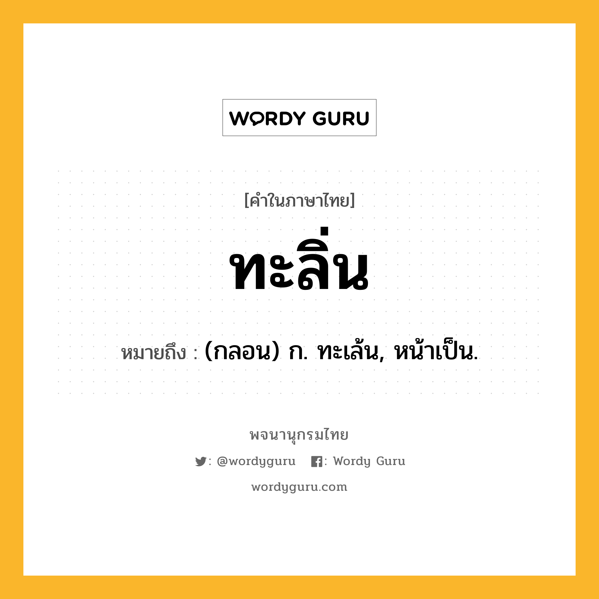 ทะลิ่น ความหมาย หมายถึงอะไร?, คำในภาษาไทย ทะลิ่น หมายถึง (กลอน) ก. ทะเล้น, หน้าเป็น.