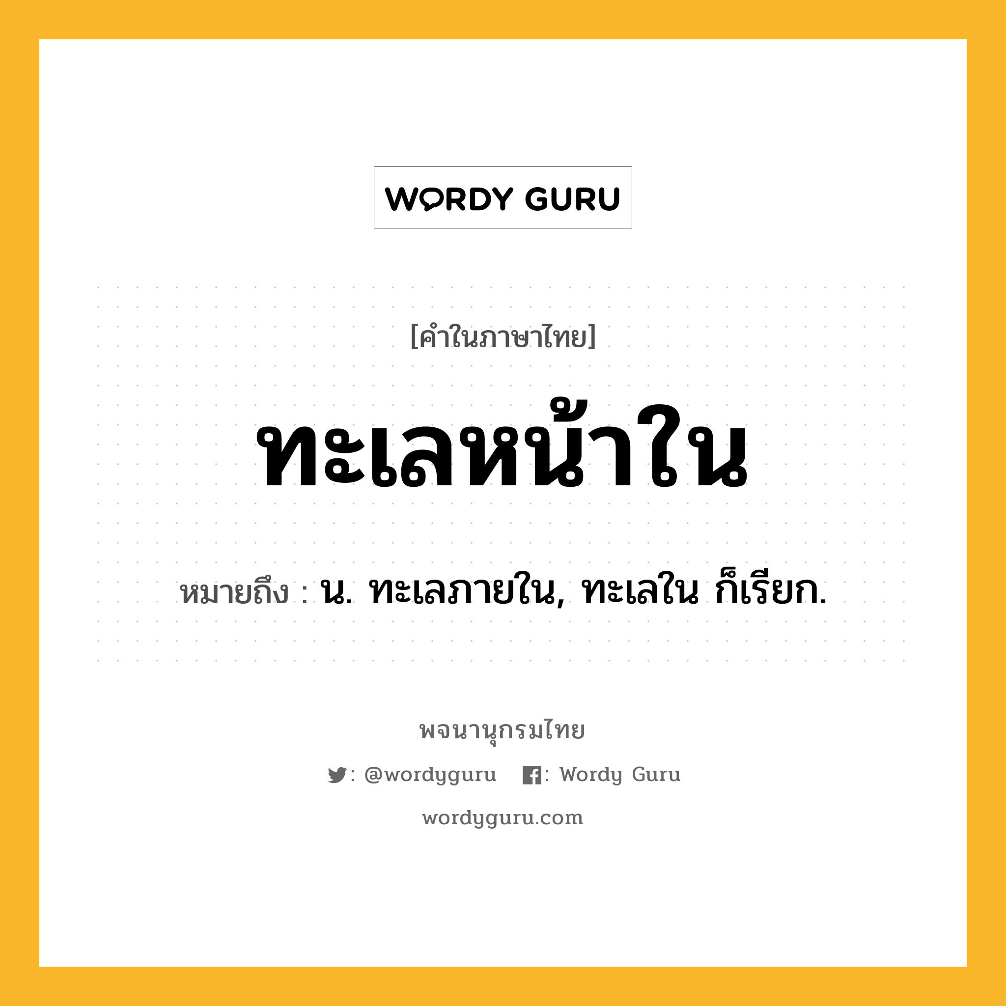 ทะเลหน้าใน ความหมาย หมายถึงอะไร?, คำในภาษาไทย ทะเลหน้าใน หมายถึง น. ทะเลภายใน, ทะเลใน ก็เรียก.