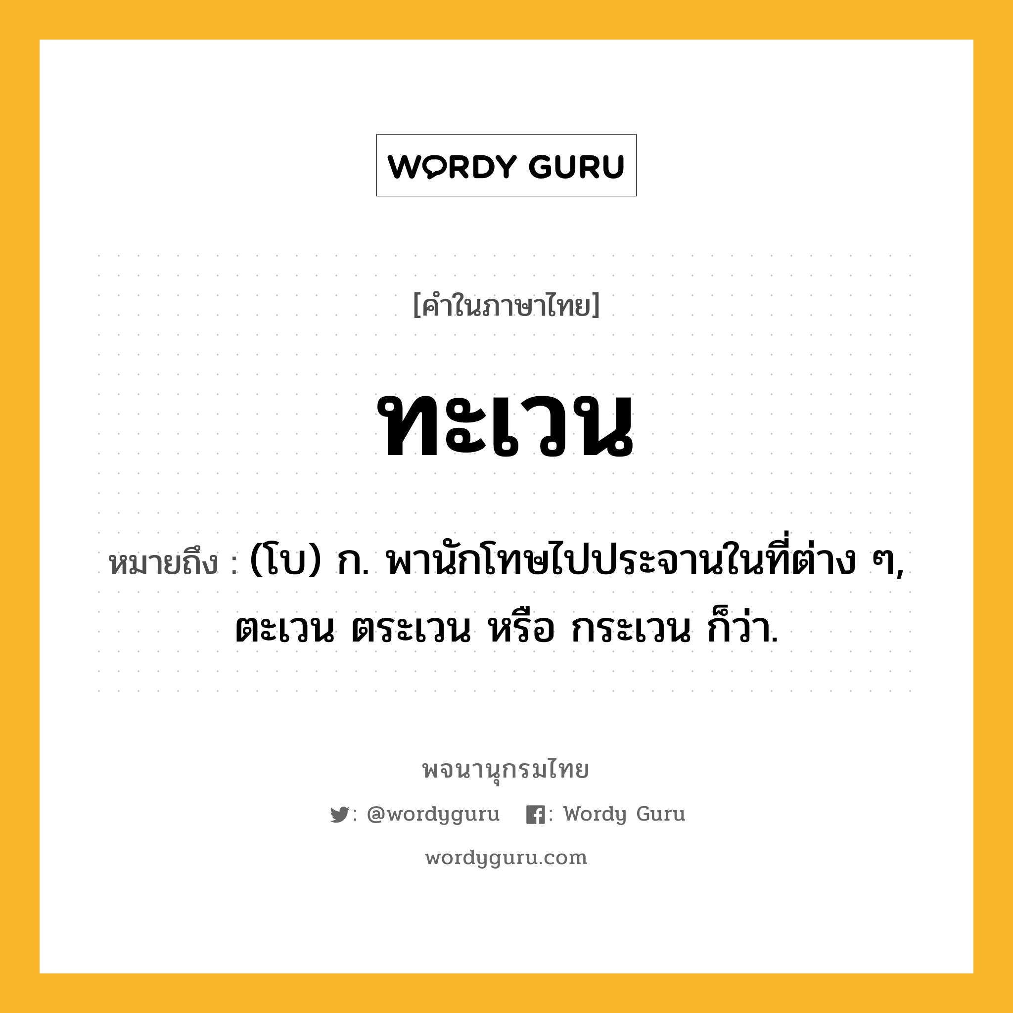 ทะเวน ความหมาย หมายถึงอะไร?, คำในภาษาไทย ทะเวน หมายถึง (โบ) ก. พานักโทษไปประจานในที่ต่าง ๆ, ตะเวน ตระเวน หรือ กระเวน ก็ว่า.