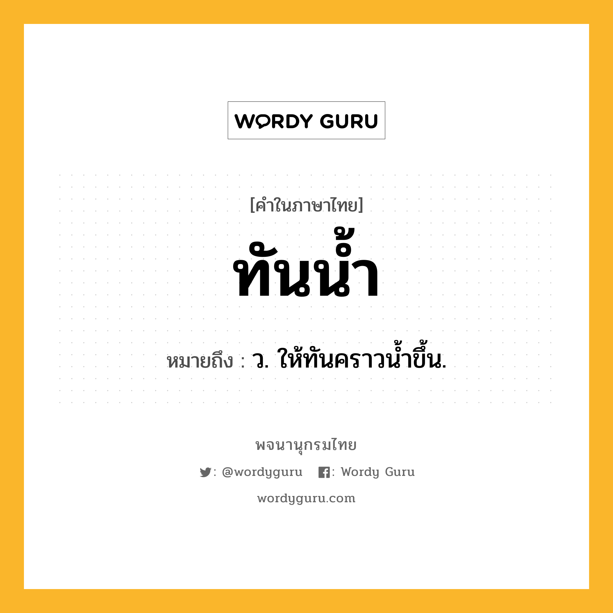 ทันน้ำ ความหมาย หมายถึงอะไร?, คำในภาษาไทย ทันน้ำ หมายถึง ว. ให้ทันคราวนํ้าขึ้น.