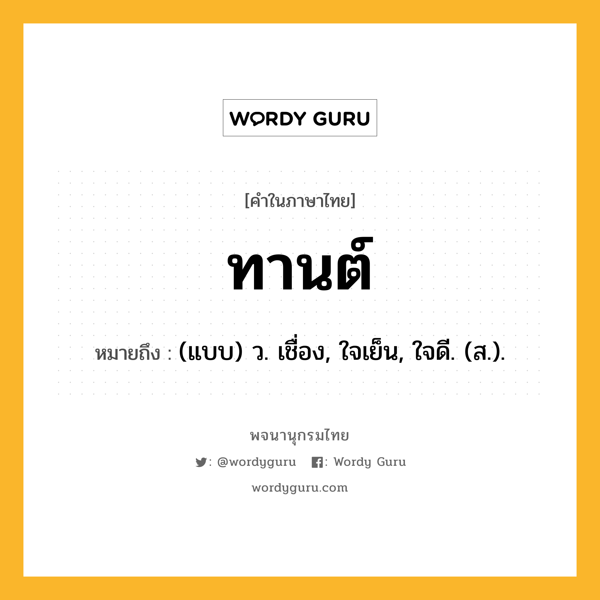 ทานต์ ความหมาย หมายถึงอะไร?, คำในภาษาไทย ทานต์ หมายถึง (แบบ) ว. เชื่อง, ใจเย็น, ใจดี. (ส.).