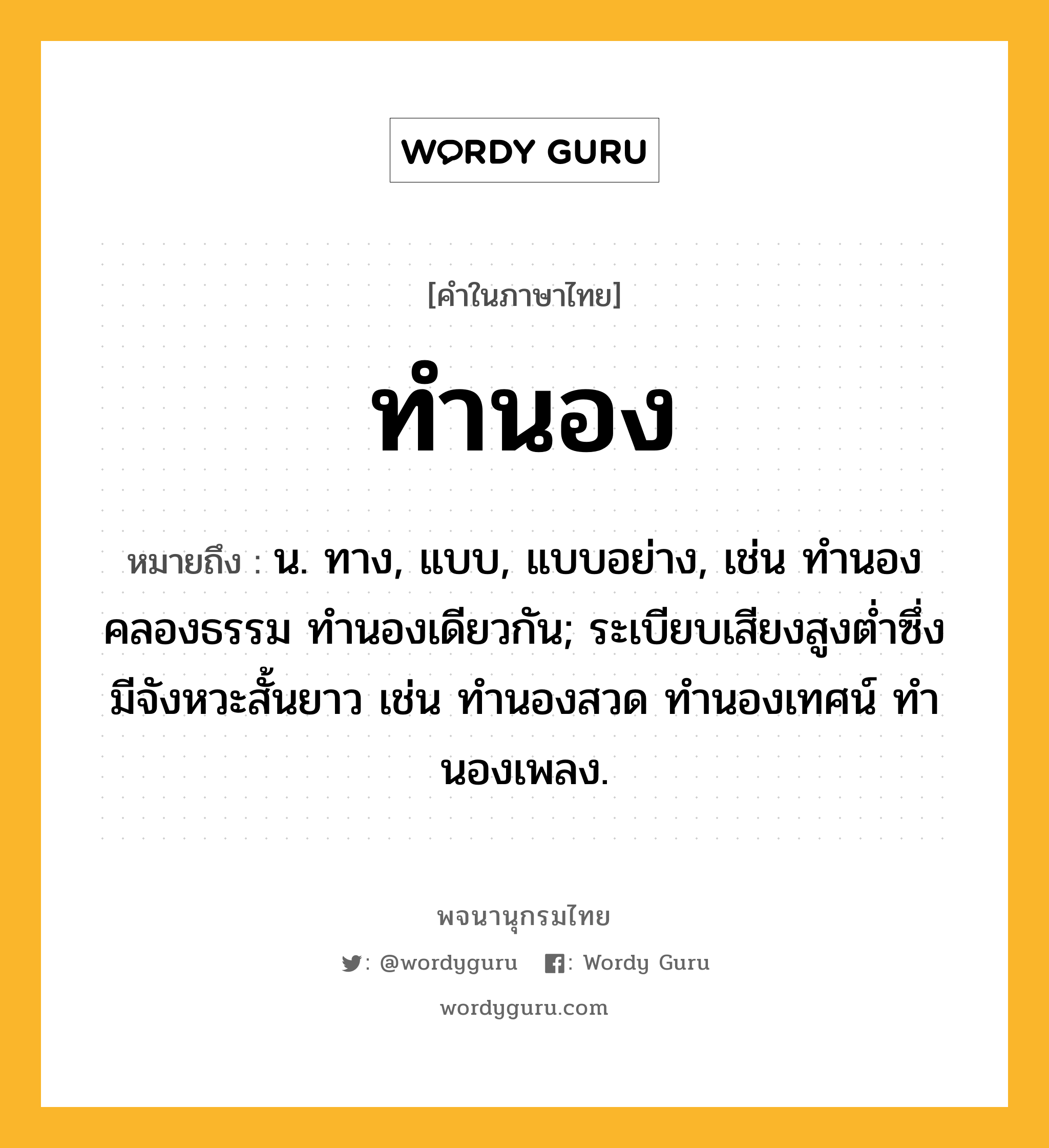 ทำนอง ความหมาย หมายถึงอะไร?, คำในภาษาไทย ทำนอง หมายถึง น. ทาง, แบบ, แบบอย่าง, เช่น ทํานองคลองธรรม ทํานองเดียวกัน; ระเบียบเสียงสูงตํ่าซึ่งมีจังหวะสั้นยาว เช่น ทํานองสวด ทํานองเทศน์ ทํานองเพลง.