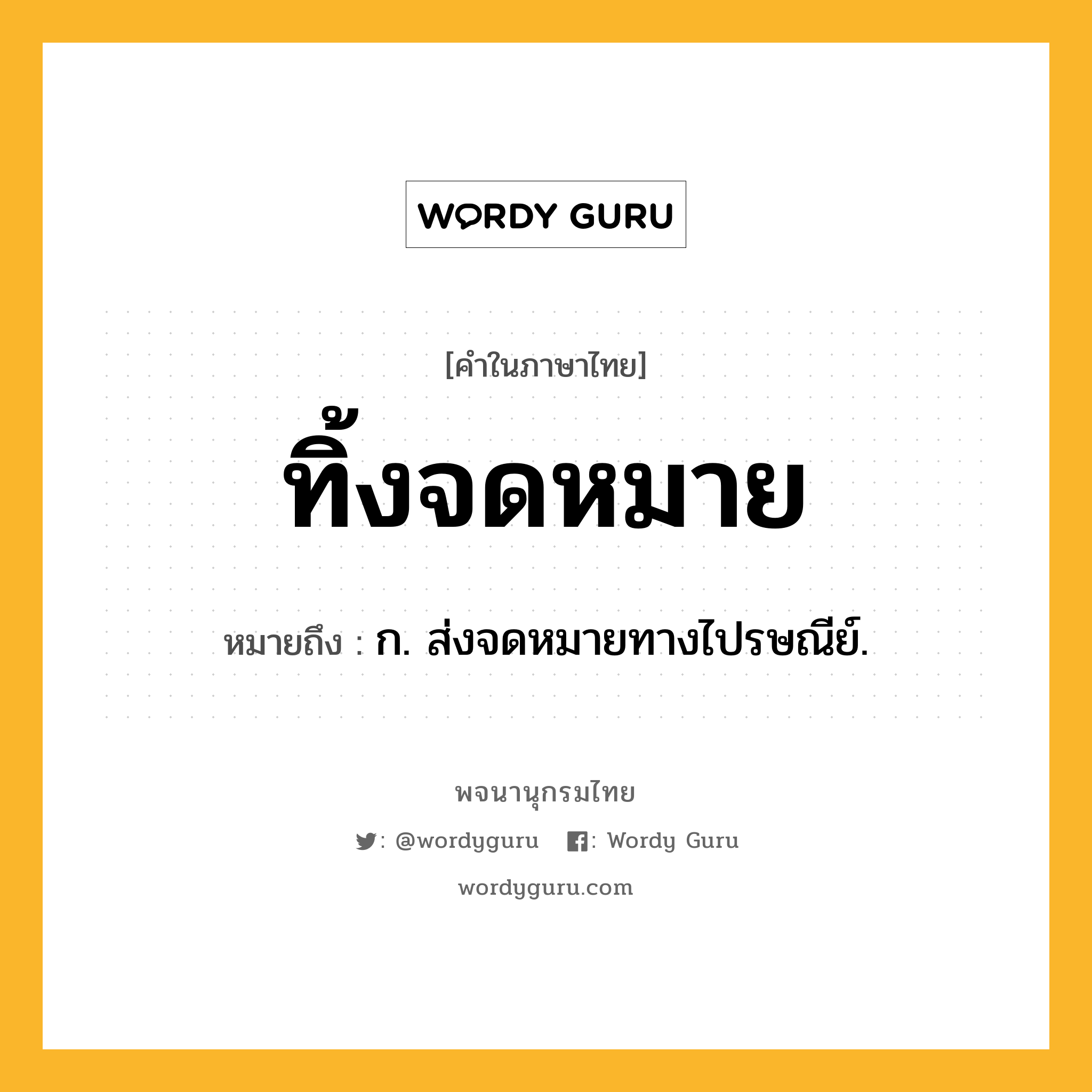 ทิ้งจดหมาย ความหมาย หมายถึงอะไร?, คำในภาษาไทย ทิ้งจดหมาย หมายถึง ก. ส่งจดหมายทางไปรษณีย์.