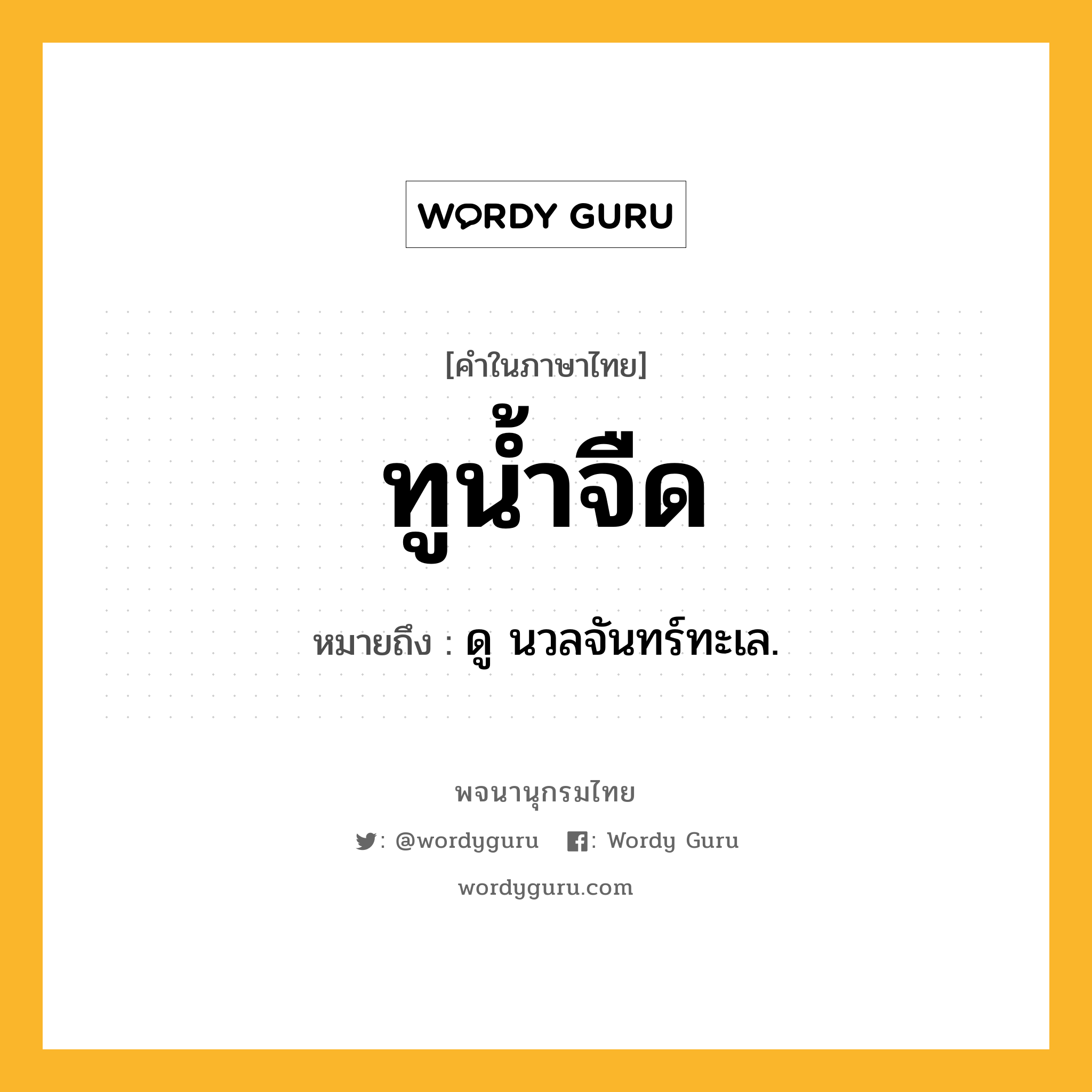 ทูน้ำจืด ความหมาย หมายถึงอะไร?, คำในภาษาไทย ทูน้ำจืด หมายถึง ดู นวลจันทร์ทะเล.