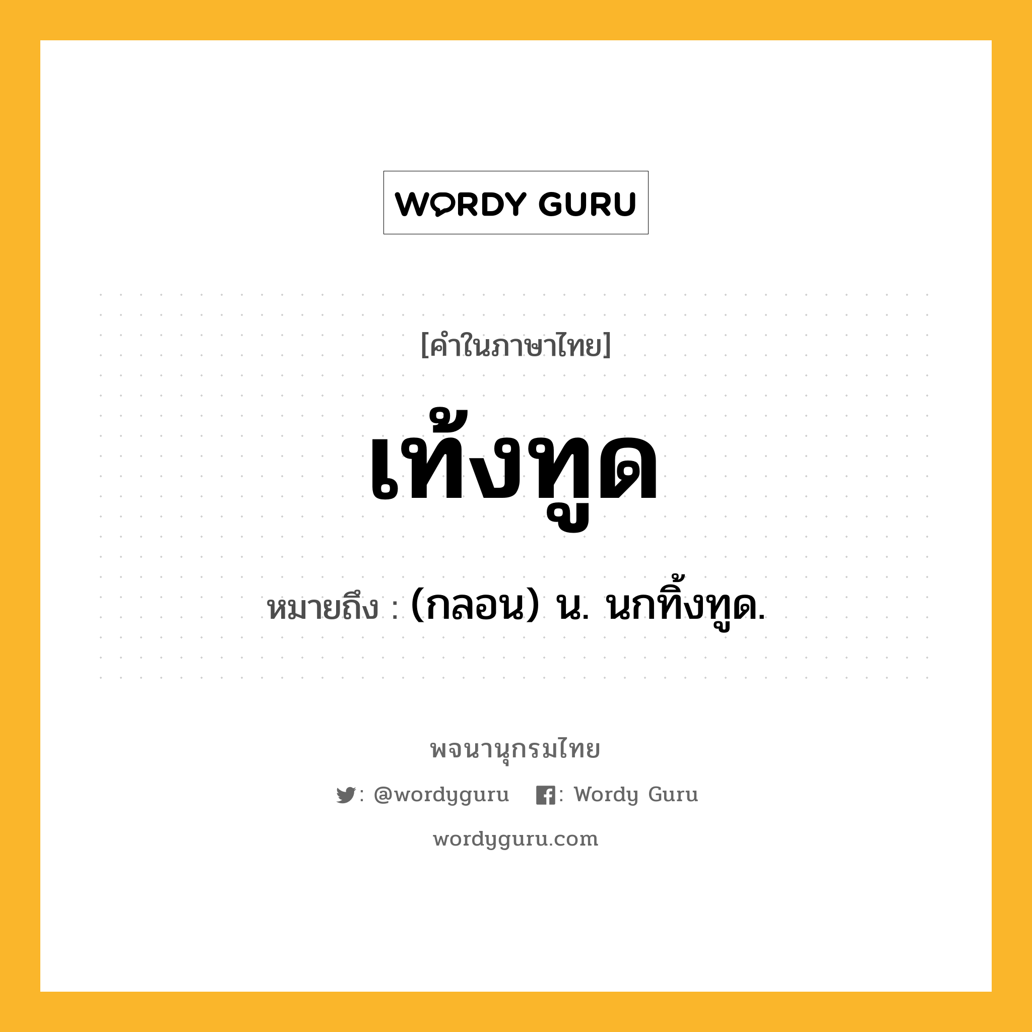 เท้งทูด ความหมาย หมายถึงอะไร?, คำในภาษาไทย เท้งทูด หมายถึง (กลอน) น. นกทิ้งทูด.