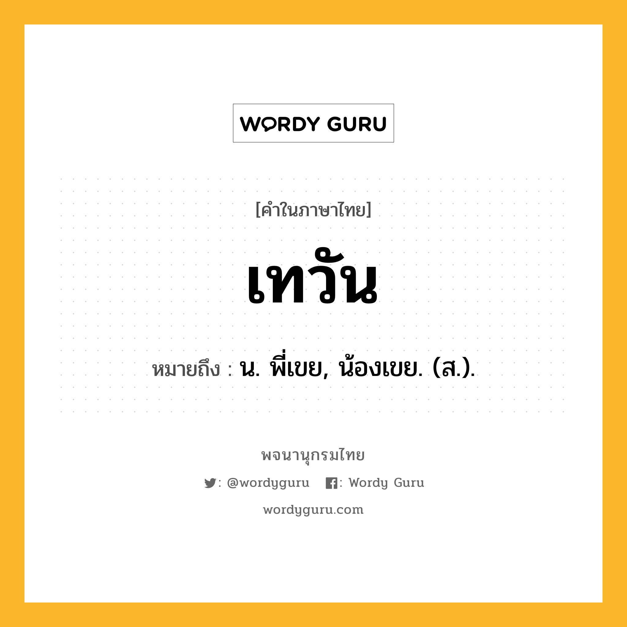 เทวัน ความหมาย หมายถึงอะไร?, คำในภาษาไทย เทวัน หมายถึง น. พี่เขย, น้องเขย. (ส.).