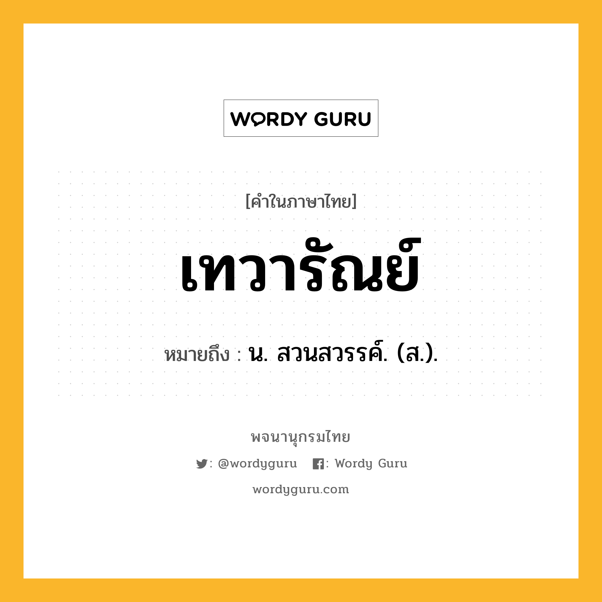 เทวารัณย์ ความหมาย หมายถึงอะไร?, คำในภาษาไทย เทวารัณย์ หมายถึง น. สวนสวรรค์. (ส.).