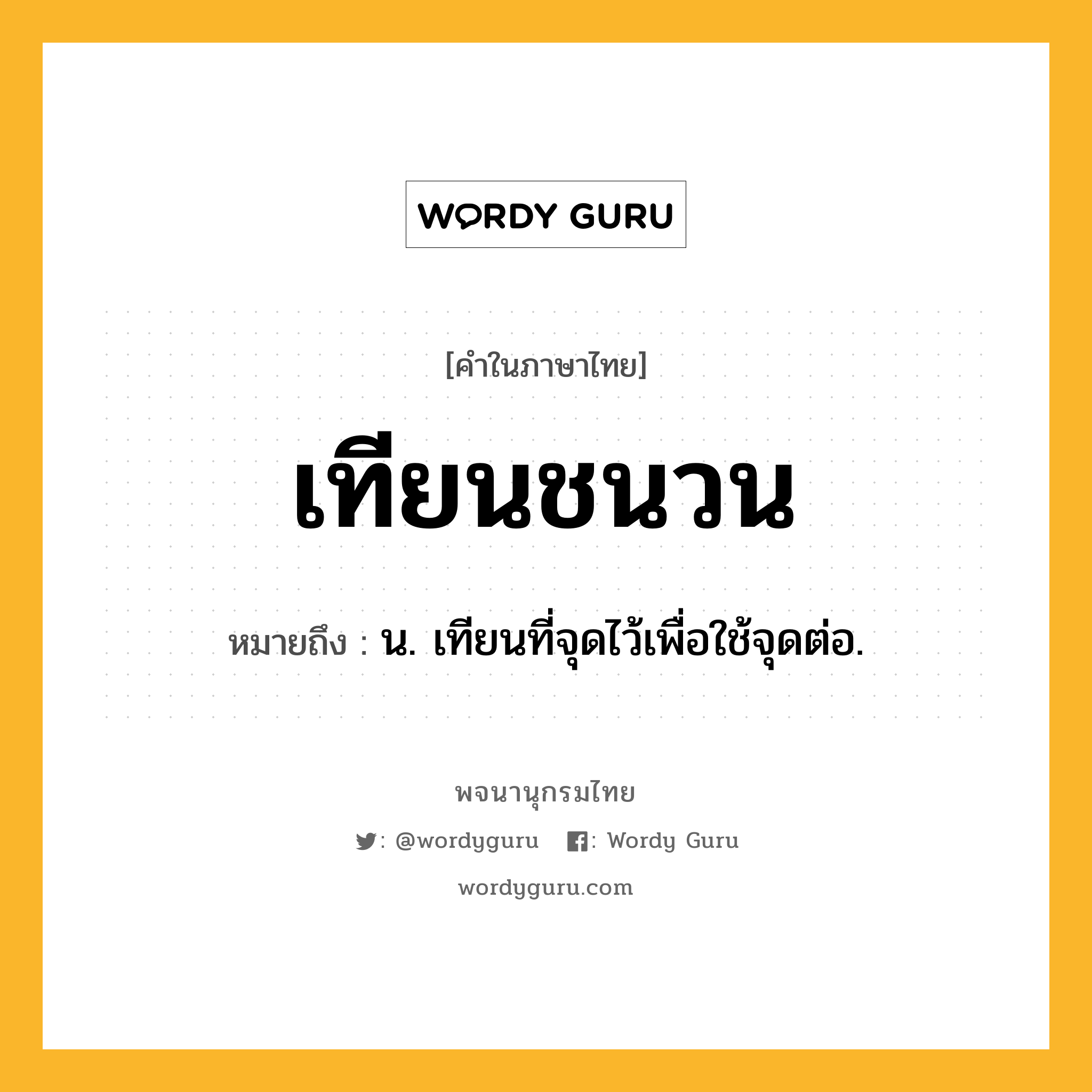 เทียนชนวน ความหมาย หมายถึงอะไร?, คำในภาษาไทย เทียนชนวน หมายถึง น. เทียนที่จุดไว้เพื่อใช้จุดต่อ.