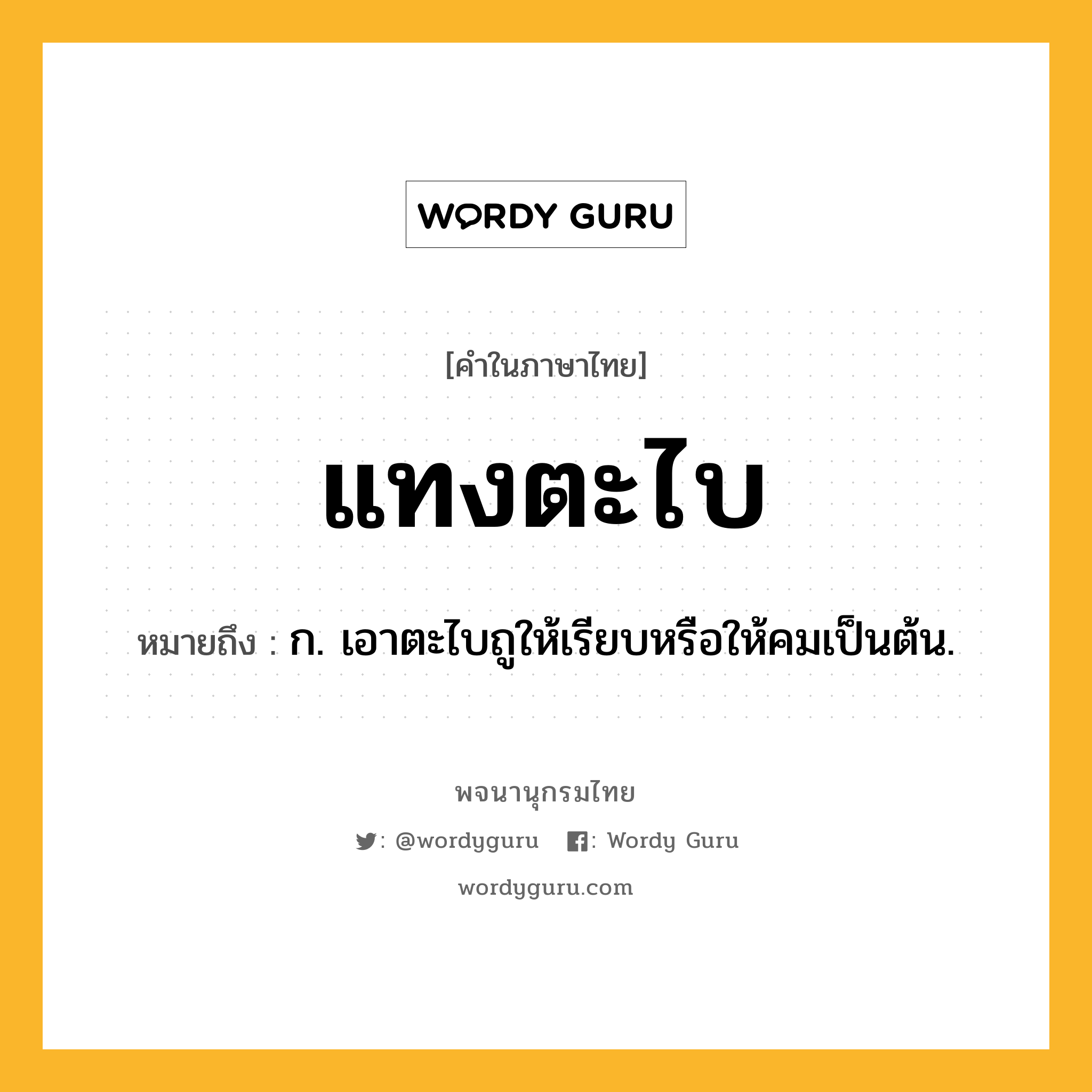 แทงตะไบ ความหมาย หมายถึงอะไร?, คำในภาษาไทย แทงตะไบ หมายถึง ก. เอาตะไบถูให้เรียบหรือให้คมเป็นต้น.